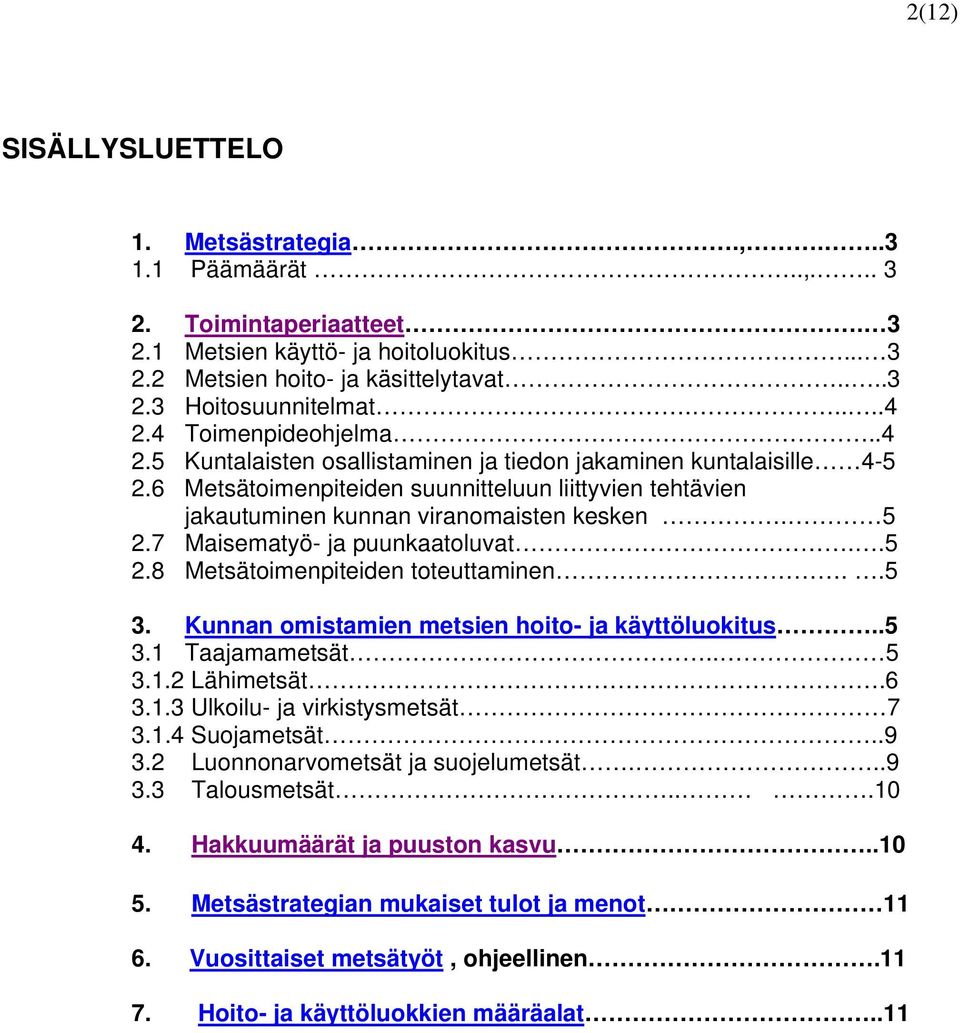 6 Metsätoimenpiteiden suunnitteluun liittyvien tehtävien jakautuminen kunnan viranomaisten kesken. 5 2.7 Maisematyö- ja puunkaatoluvat..5 2.8 Metsätoimenpiteiden toteuttaminen..5 3.