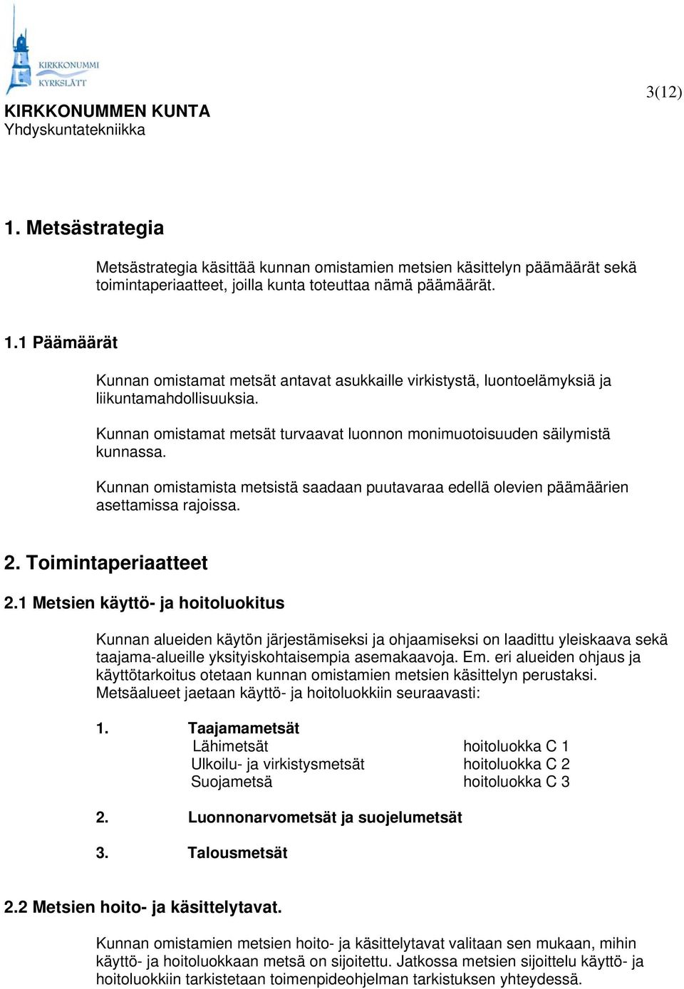 1 Metsien käyttö- ja hoitoluokitus Kunnan alueiden käytön järjestämiseksi ja ohjaamiseksi on laadittu yleiskaava sekä taajama-alueille yksityiskohtaisempia asemakaavoja. Em.