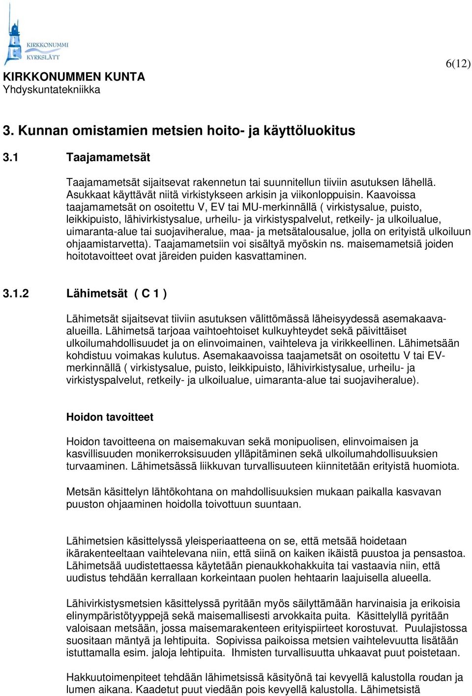 Kaavoissa taajamametsät on osoitettu V, EV tai MU-merkinnällä ( virkistysalue, puisto, leikkipuisto, lähivirkistysalue, urheilu- ja virkistyspalvelut, retkeily- ja ulkoilualue, uimaranta-alue tai