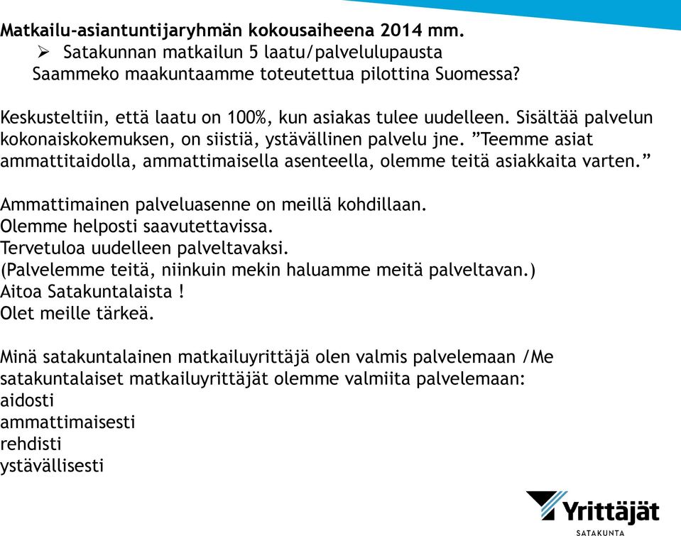 Teemme asiat ammattitaidolla, ammattimaisella asenteella, olemme teitä asiakkaita varten. Ammattimainen palveluasenne on meillä kohdillaan. Olemme helposti saavutettavissa.