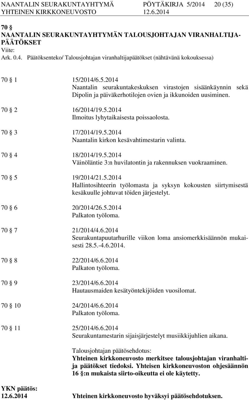 70 3 17/2014/19.5.2014 Naantalin kirkon kesävahtimestarin valinta. 70 4 18/2014/19.5.2014 Väinöläntie 3:n huvilatontin ja rakennuksen vuokraaminen. 70 5 19/2014/21.5.2014 Hallintosihteerin työlomasta ja syksyn kokousten siirtymisestä kesäkuulle johtuvat töiden järjestelyt.