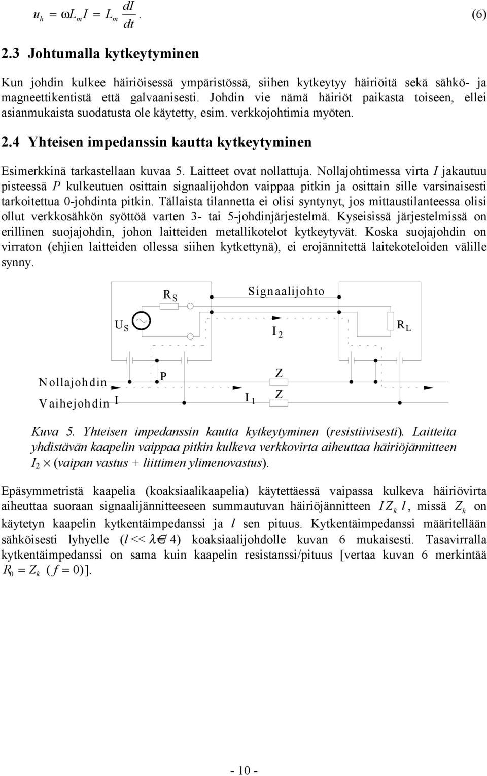 Laitteet ovat nollattuja. Nollajohtimessa virta jakautuu pisteessä P kulkeutuen osittain signaalijohdon vaippaa pitkin ja osittain sille varsinaisesti tarkoitettua -johdinta pitkin.