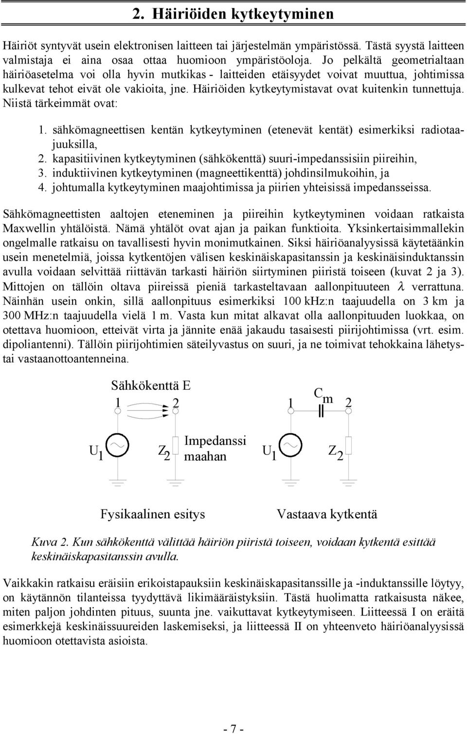 Häiriöiden kytkeytymistavat ovat kuitenkin tunnettuja. Niistä tärkeimmät ovat:. sähkömagneettisen kentän kytkeytyminen (etenevät kentät) esimerkiksi radiotaajuuksilla,.