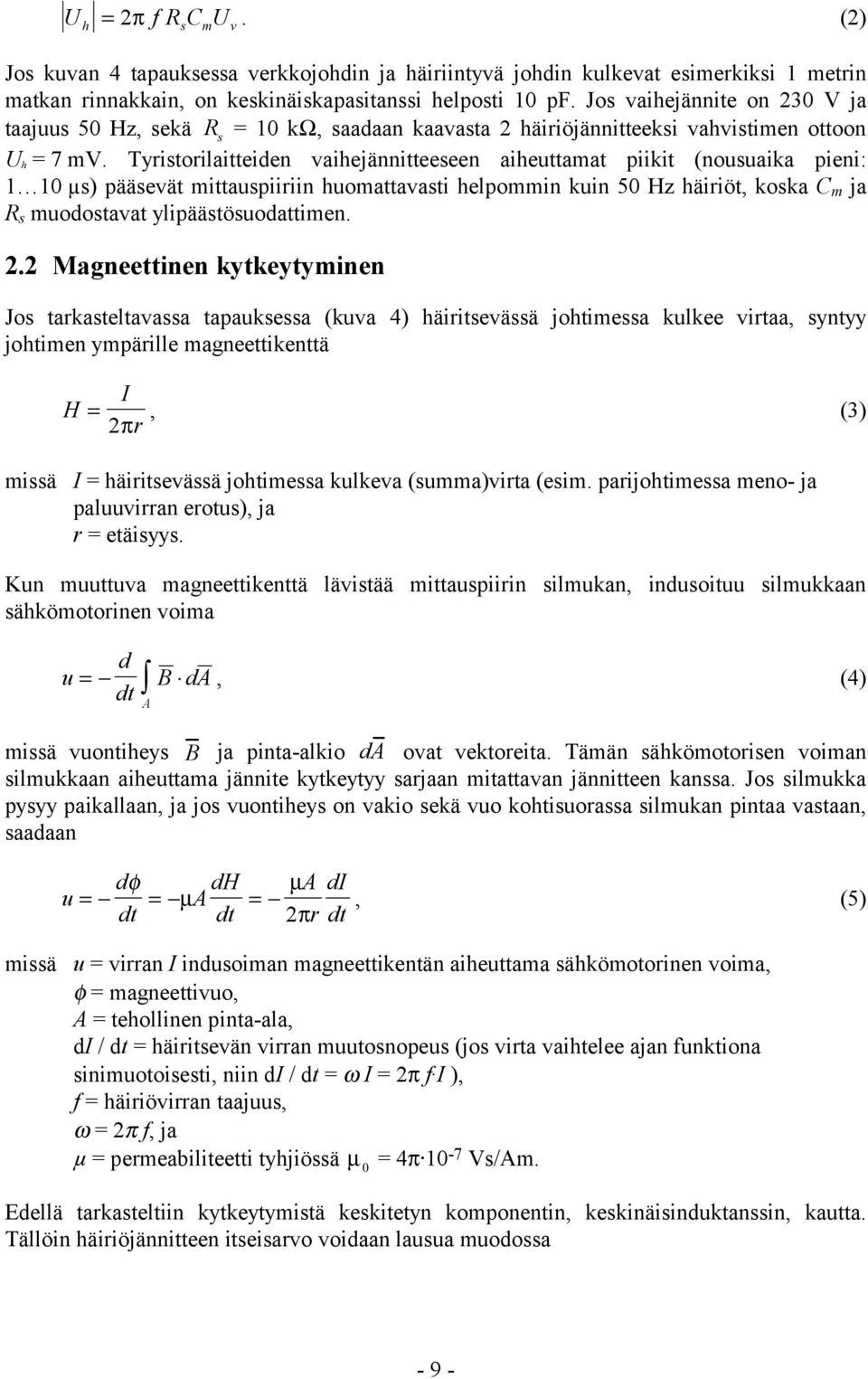 Tyristorilaitteiden vaihejännitteeseen aiheuttamat piikit (nousuaika pieni: µs) pääsevät mittauspiiriin huomattavasti helpommin kuin 5 Hz häiriöt, koska m ja s muodostavat ylipäästösuodattimen.