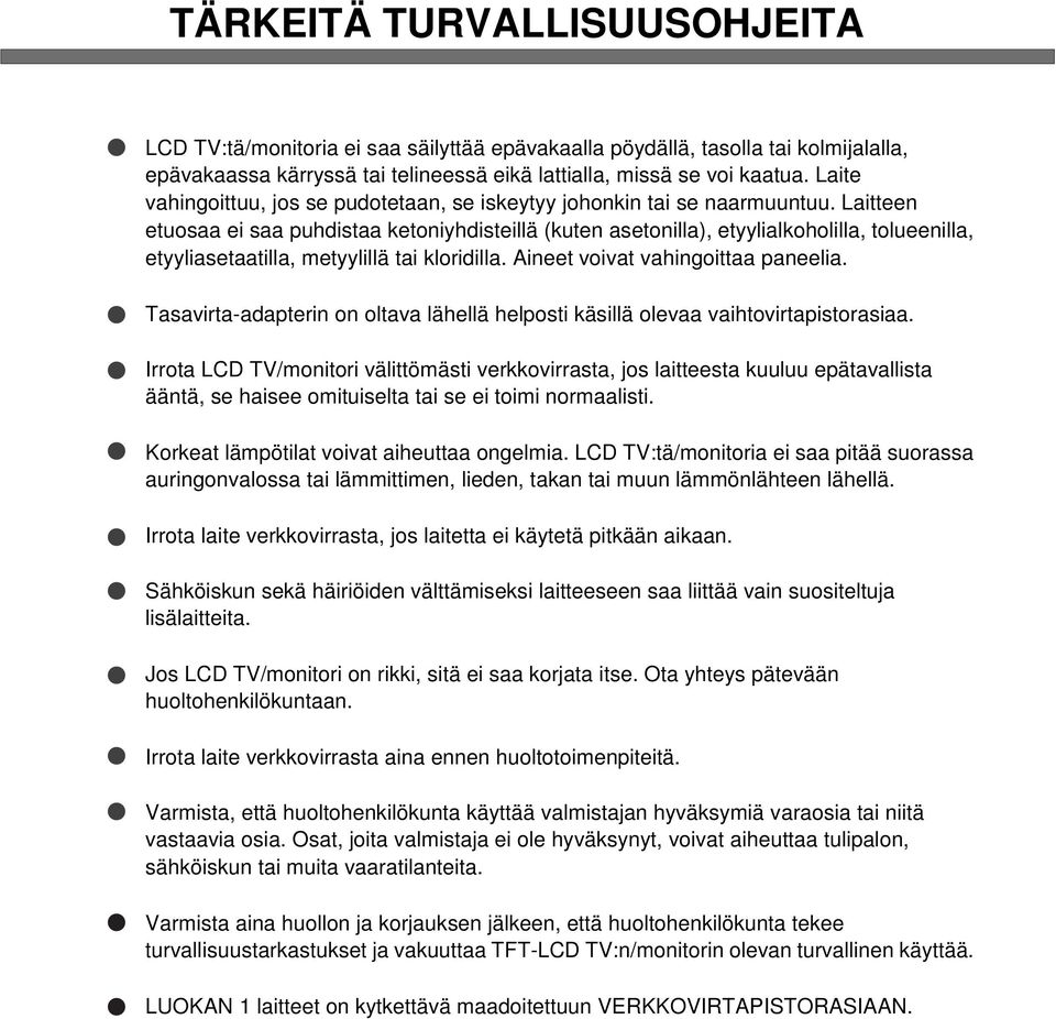 Laitteen etuosaa ei saa puhdistaa ketoniyhdisteillä (kuten asetonilla), etyylialkoholilla, tolueenilla, etyyliasetaatilla, metyylillä tai kloridilla. Aineet voivat vahingoittaa paneelia.