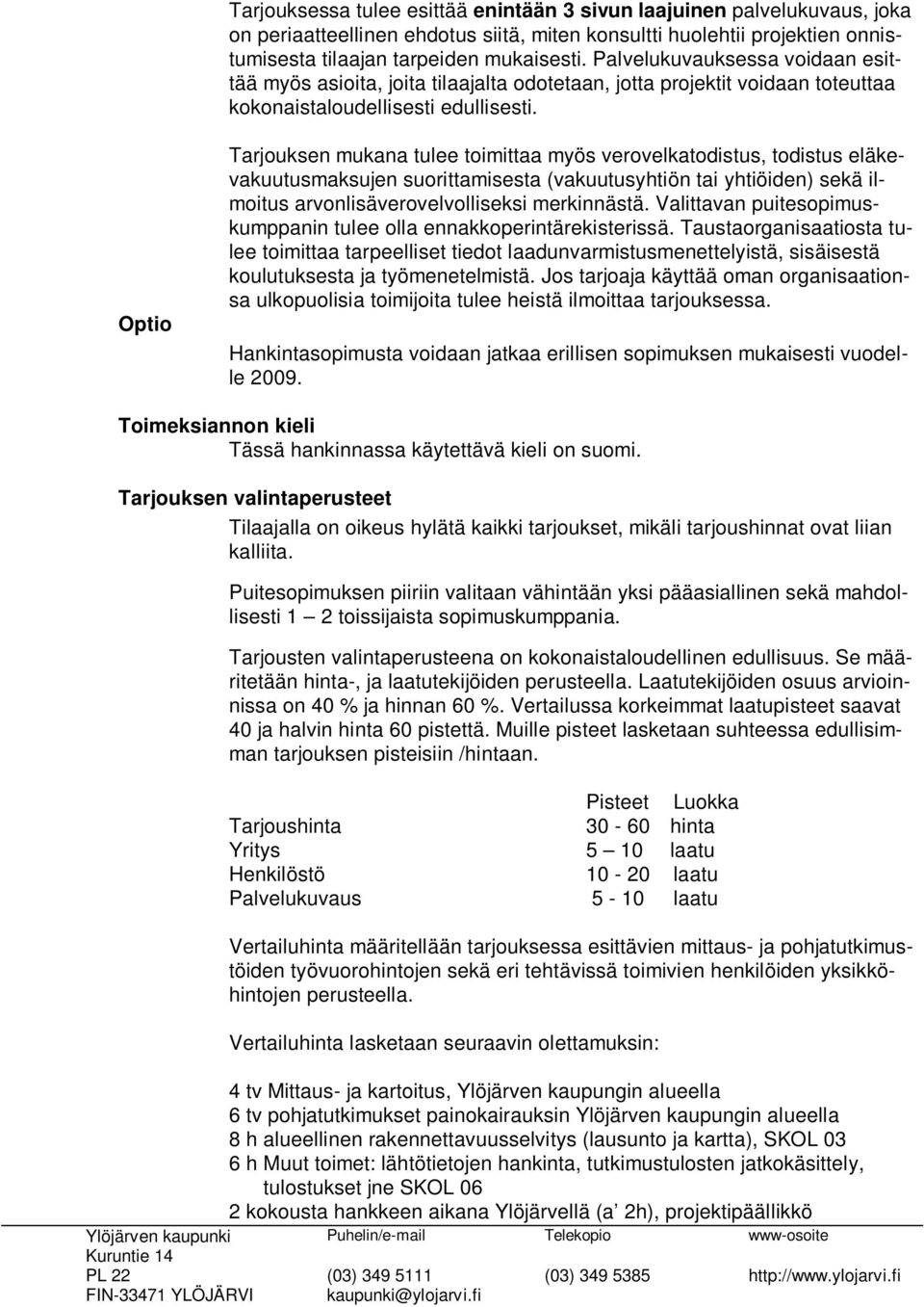 Optio Tarjouksen mukana tulee toimittaa myös verovelkatodistus, todistus eläkevakuutusmaksujen suorittamisesta (vakuutusyhtiön tai yhtiöiden) sekä ilmoitus arvonlisäverovelvolliseksi merkinnästä.