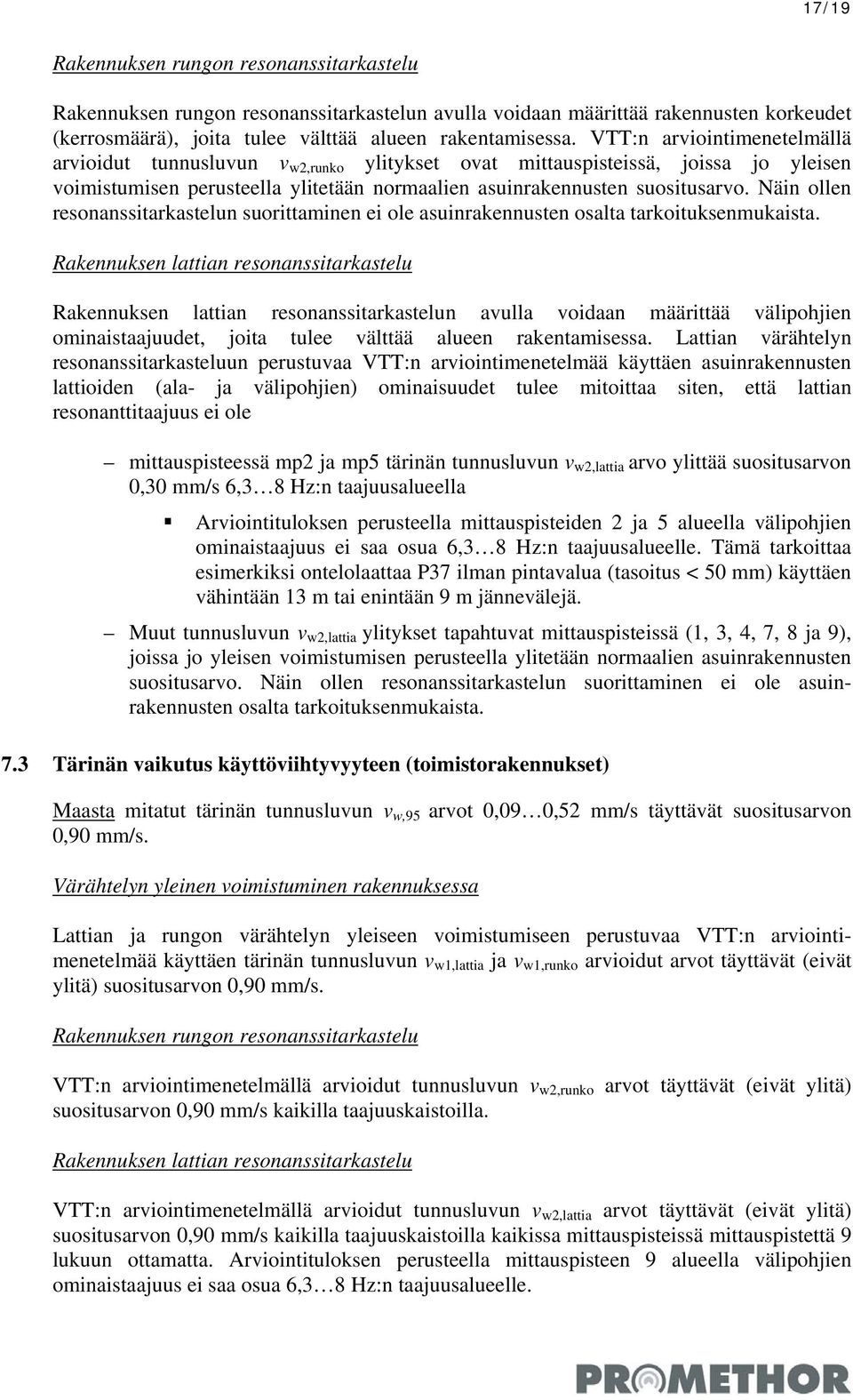 Näin ollen resonanssitarkastelun suorittaminen ei ole asuinrakennusten osalta tarkoituksenmukaista.