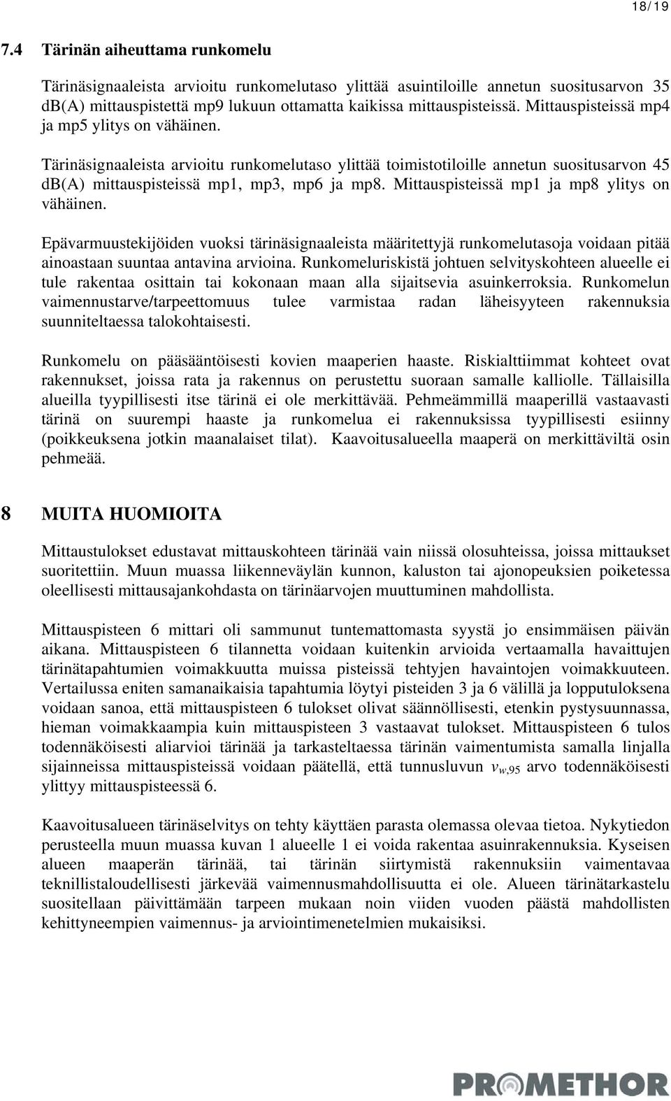 Mittauspisteissä mp1 ja mp8 ylitys on vähäinen. Epävarmuustekijöiden vuoksi tärinäsignaaleista määritettyjä runkomelutasoja voidaan pitää ainoastaan suuntaa antavina arvioina.