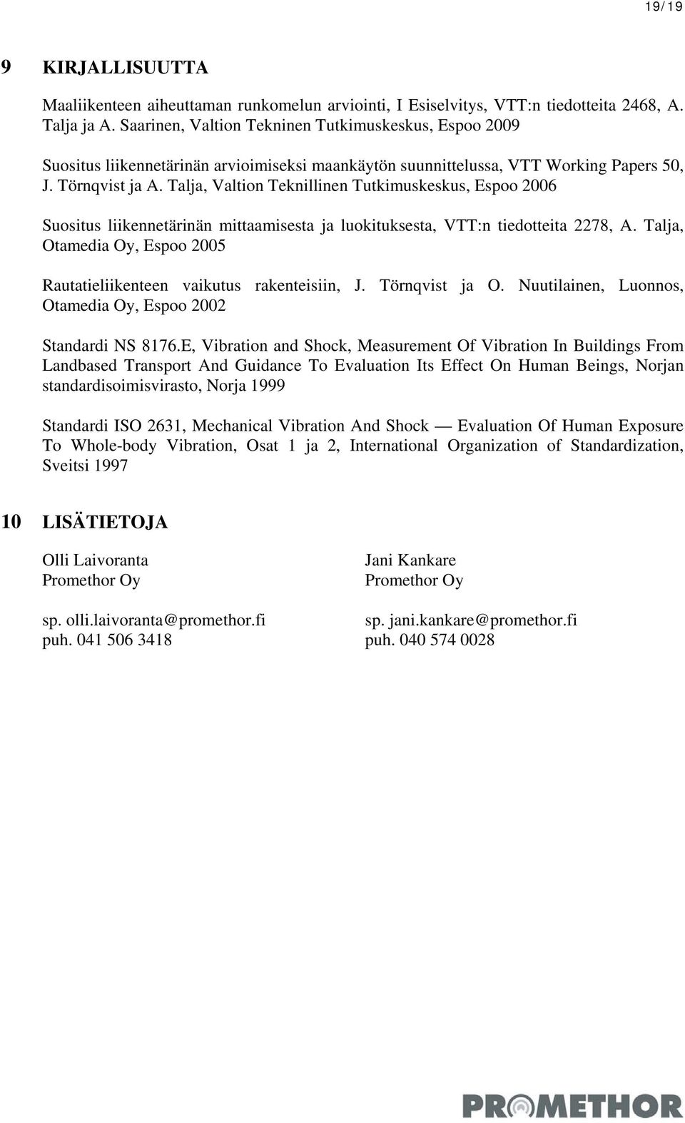 Talja, Valtion Teknillinen Tutkimuskeskus, Espoo 2006 Suositus liikennetärinän mittaamisesta ja luokituksesta, VTT:n tiedotteita 2278, A.