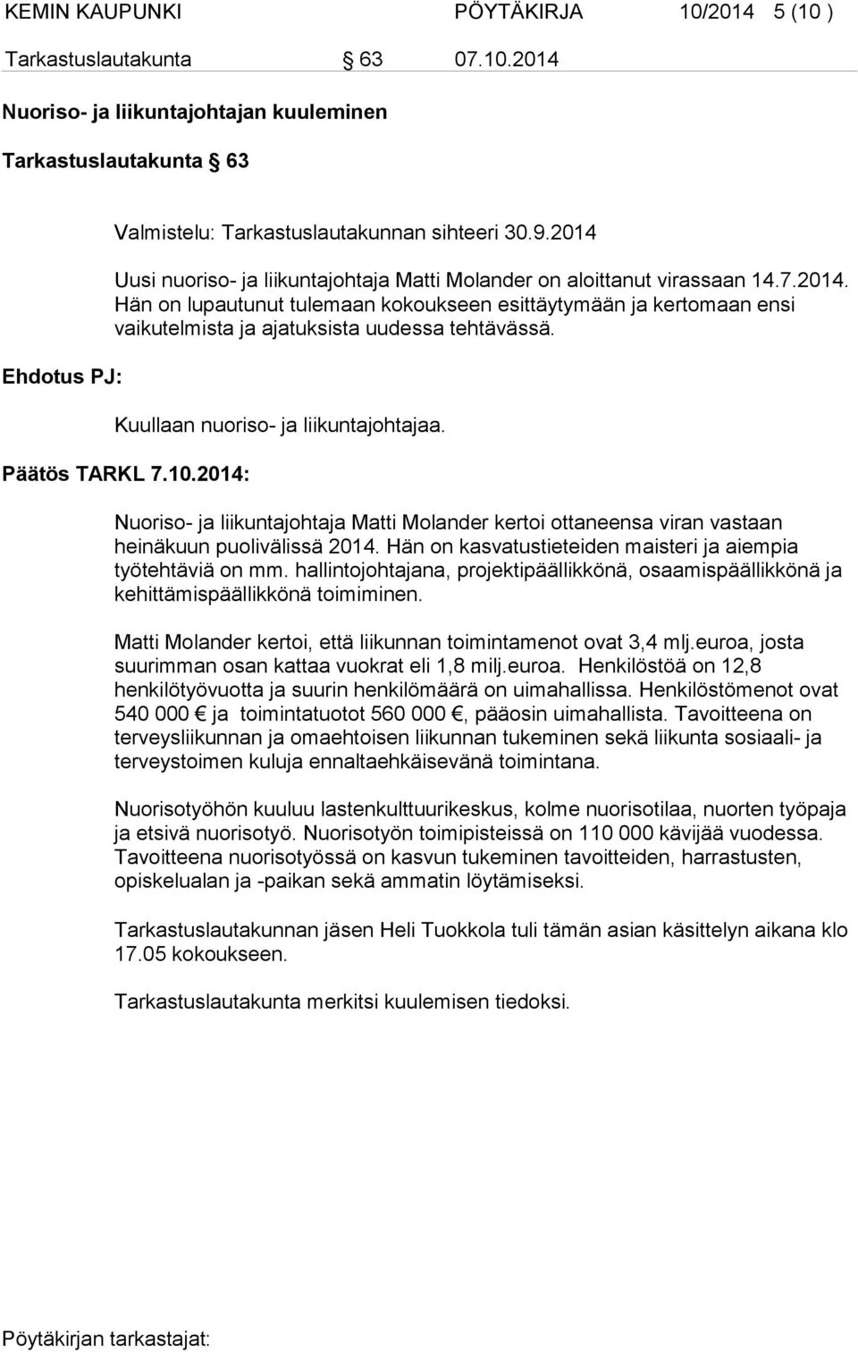 Kuullaan nuoriso- ja liikuntajohtajaa. Nuoriso- ja liikuntajohtaja Matti Molander kertoi ottaneensa viran vastaan heinäkuun puolivälissä 2014.