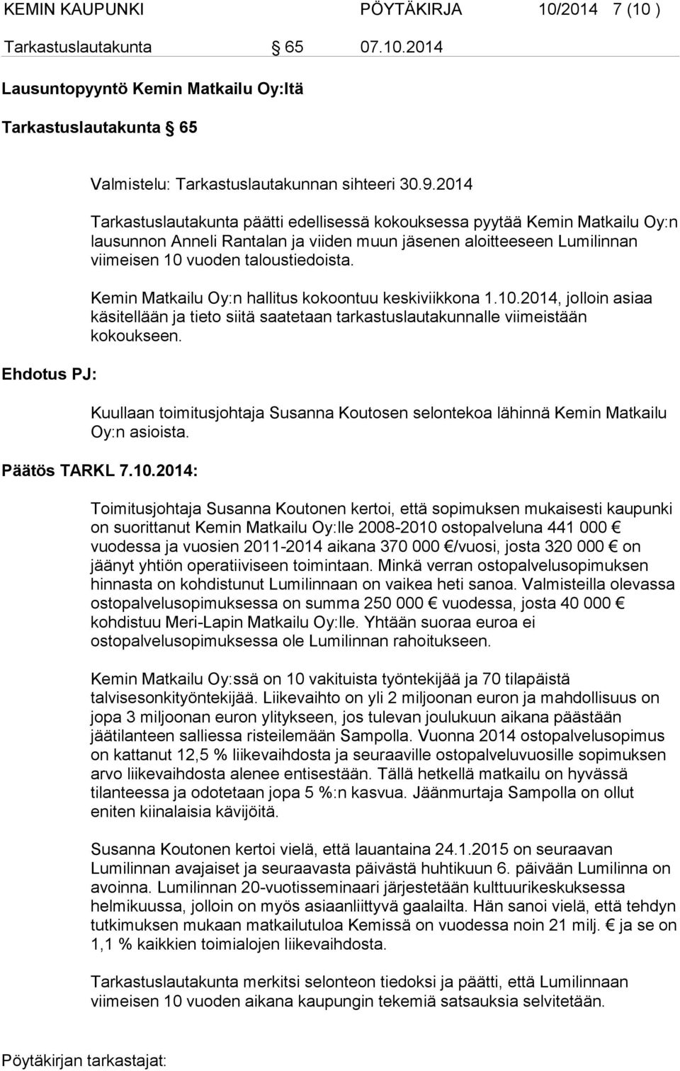 Kemin Matkailu Oy:n hallitus kokoontuu keskiviikkona 1.10.2014, jolloin asiaa käsitellään ja tieto siitä saatetaan tarkastuslautakunnalle viimeistään kokoukseen.