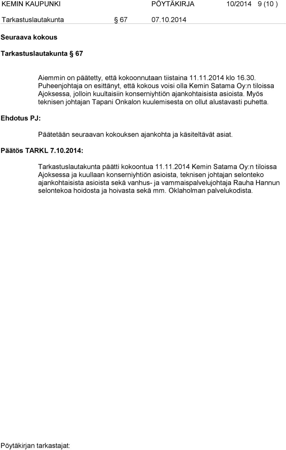 Myös teknisen johtajan Tapani Onkalon kuulemisesta on ollut alustavasti puhetta. Päätetään seuraavan kokouksen ajankohta ja käsiteltävät asiat. Tarkastuslautakunta päätti kokoontua 11.