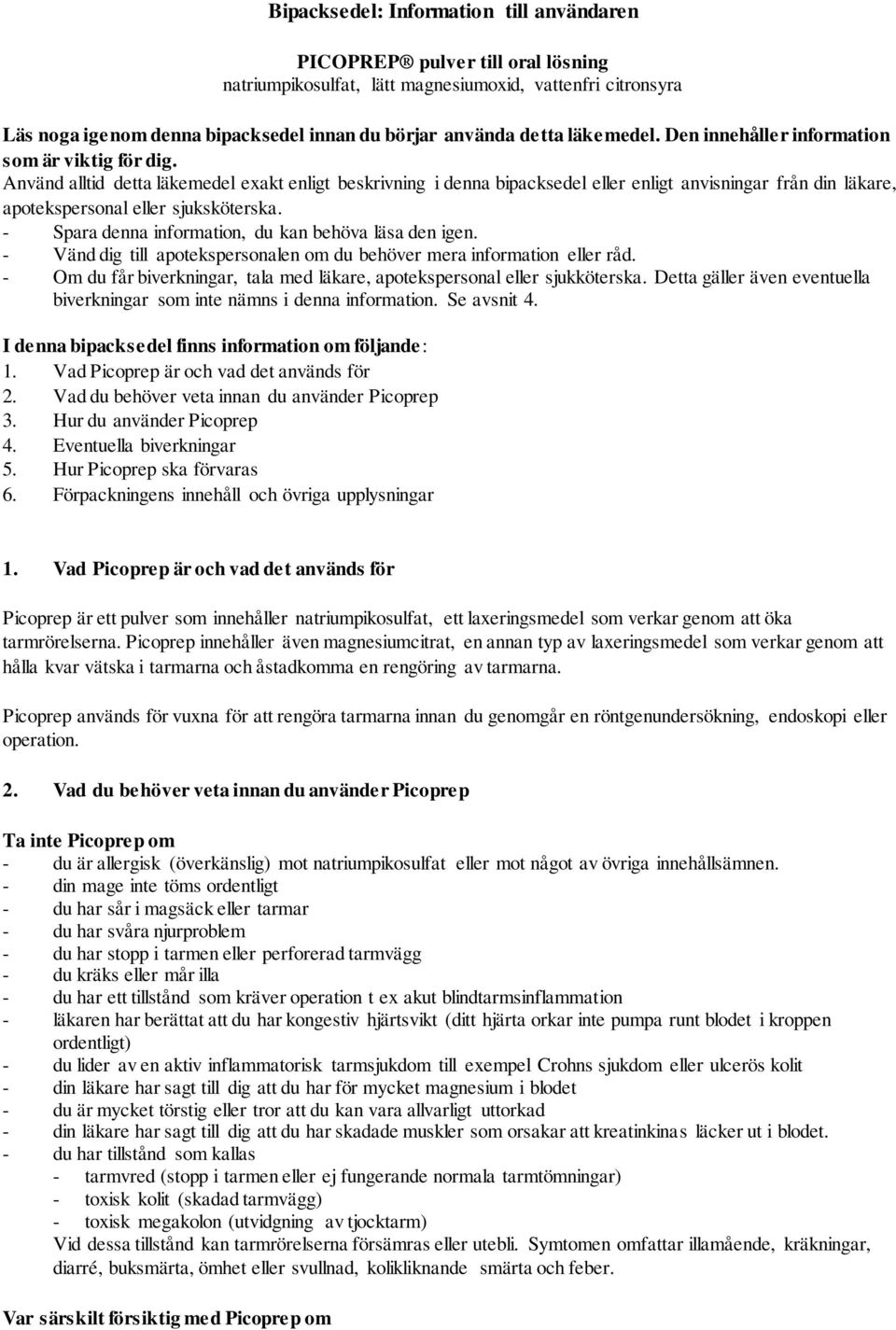 Använd alltid detta läkemedel exakt enligt beskrivning i denna bipacksedel eller enligt anvisningar från din läkare, apotekspersonal eller sjuksköterska.