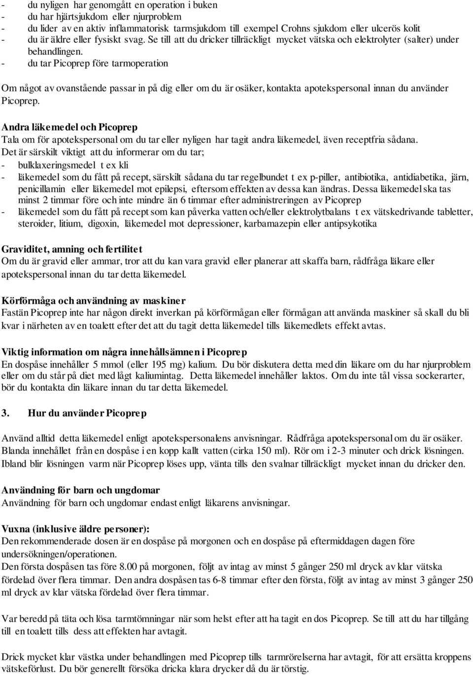 - du tar Picoprep före tarmoperation Om något av ovanstående passar in på dig eller om du är osäker, kontakta apotekspersonal innan du använder Picoprep.