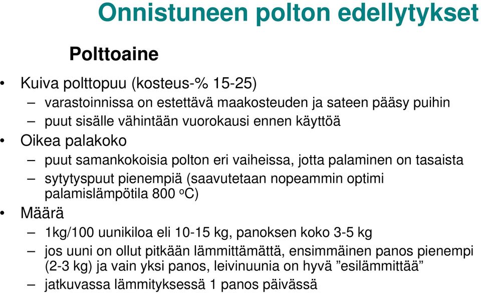 pienempiä (saavutetaan nopeammin optimi palamislämpötila 800 o C) Määrä 1kg/100 uunikiloa eli 10-15 kg, panoksen koko 3-5 kg jos uuni on ollut