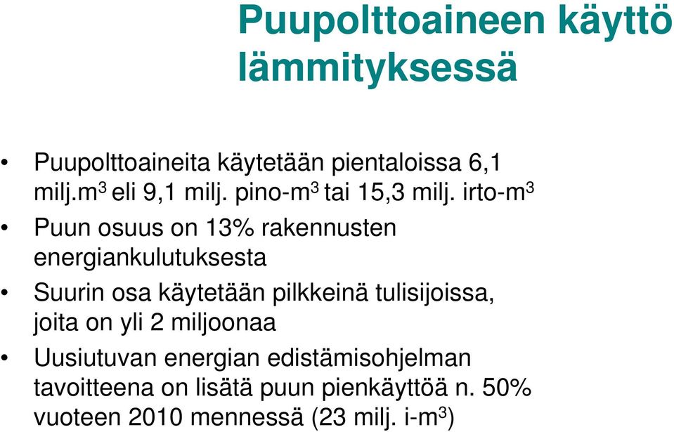 irto-m 3 Puun osuus on 13% rakennusten energiankulutuksesta Suurin osa käytetään pilkkeinä