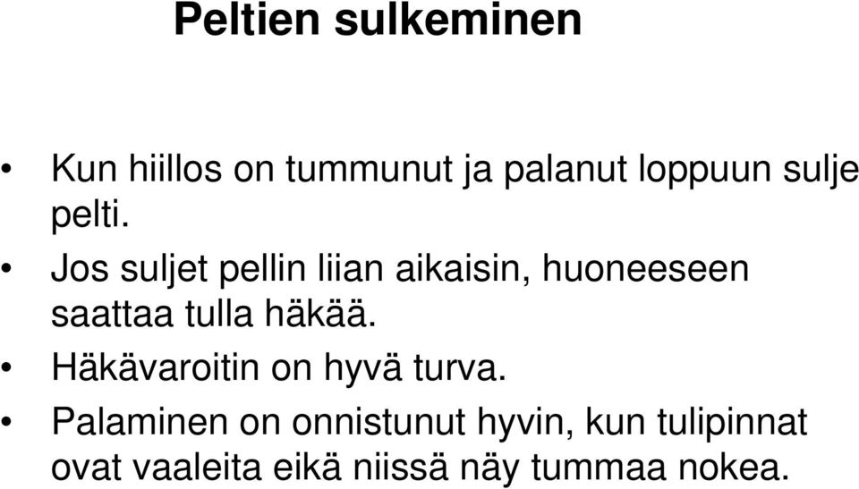 Jos suljet pellin liian aikaisin, huoneeseen saattaa tulla häkää.