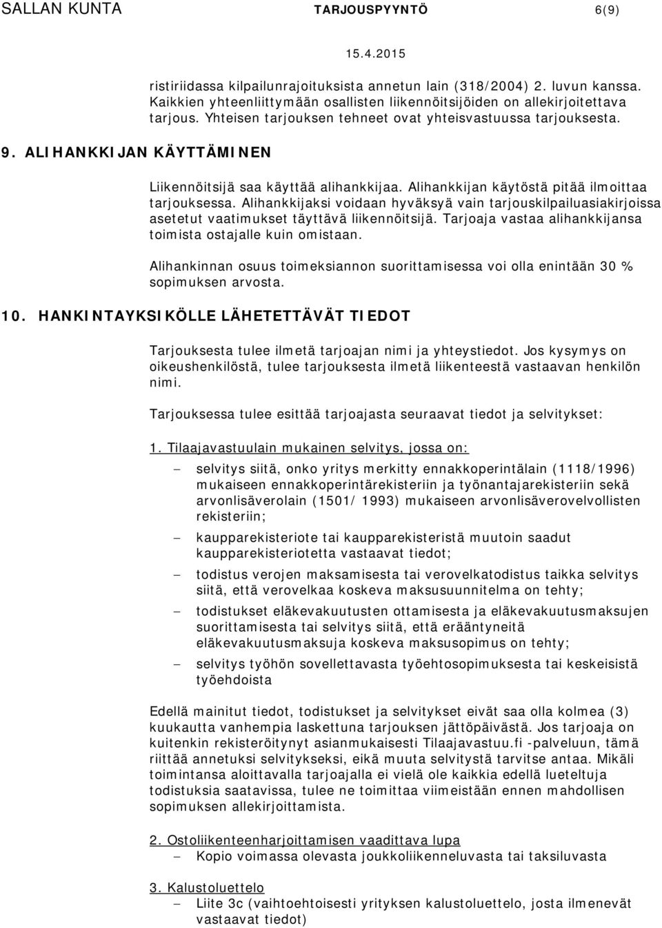 Alihankkijan käytöstä pitää ilmoittaa tarjouksessa. Alihankkijaksi voidaan hyväksyä vain tarjouskilpailuasiakirjoissa asetetut vaatimukset täyttävä liikennöitsijä.