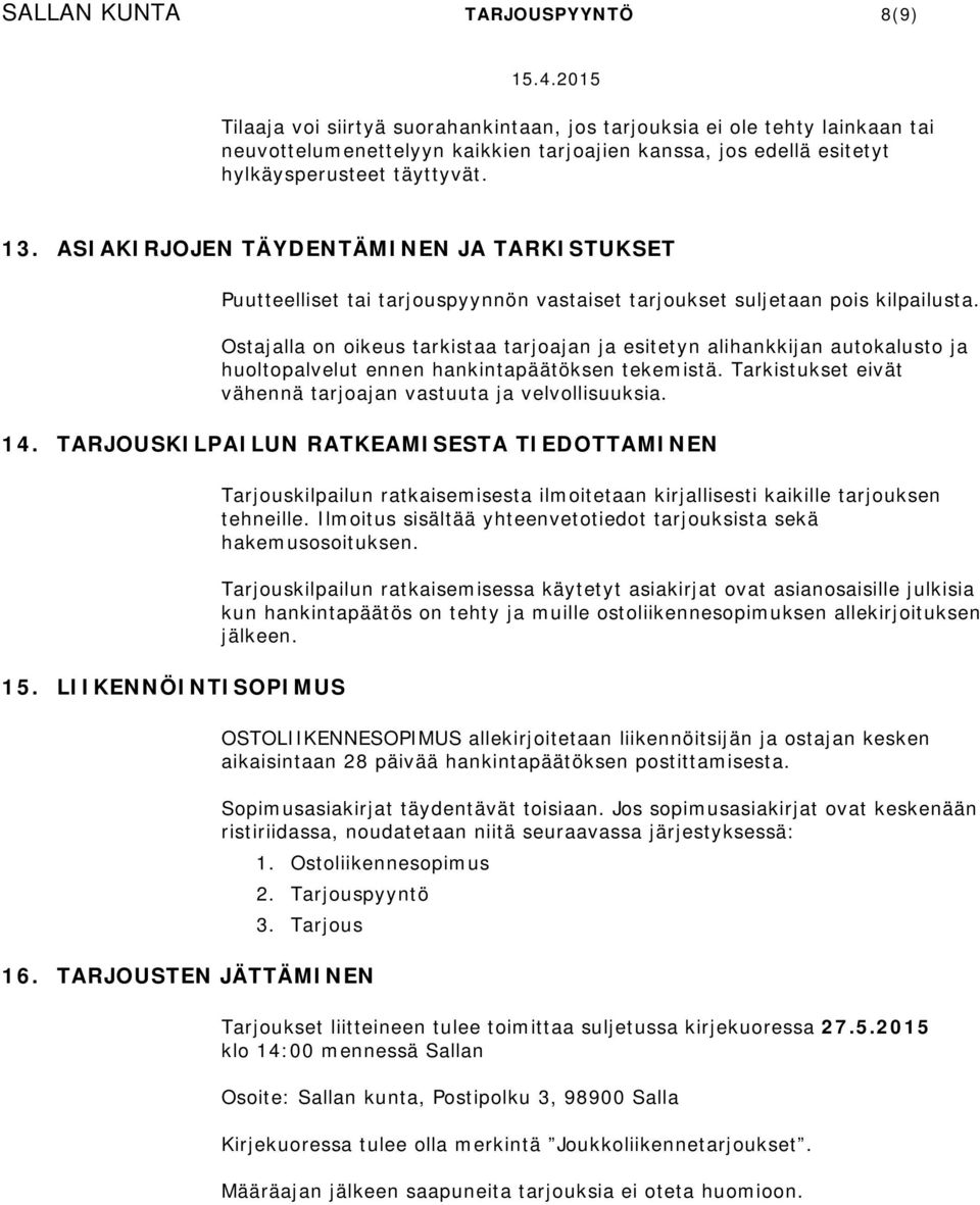 Ostajalla on oikeus tarkistaa tarjoajan ja esitetyn alihankkijan autokalusto ja huoltopalvelut ennen hankintapäätöksen tekemistä. Tarkistukset eivät vähennä tarjoajan vastuuta ja velvollisuuksia. 14.