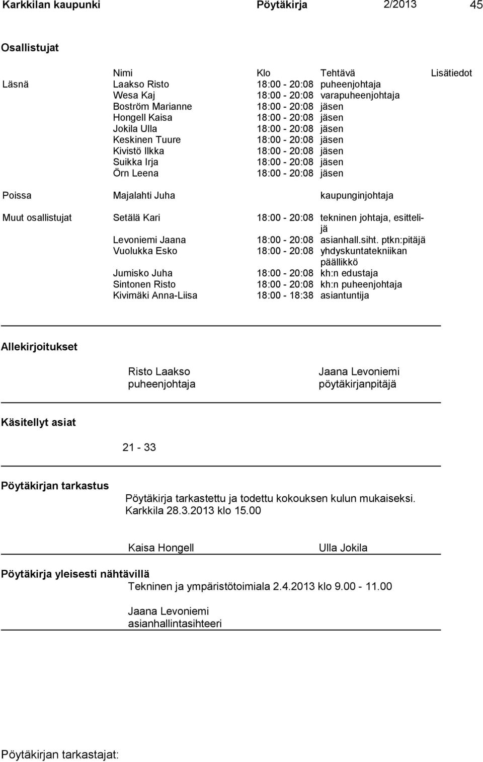 Majalahti Juha kaupunginjohtaja Muut osallistujat Setälä Kari 18:00-20:08 tekninen johtaja, esittelijä Levoniemi Jaana 18:00-20:08 asianhall.siht.