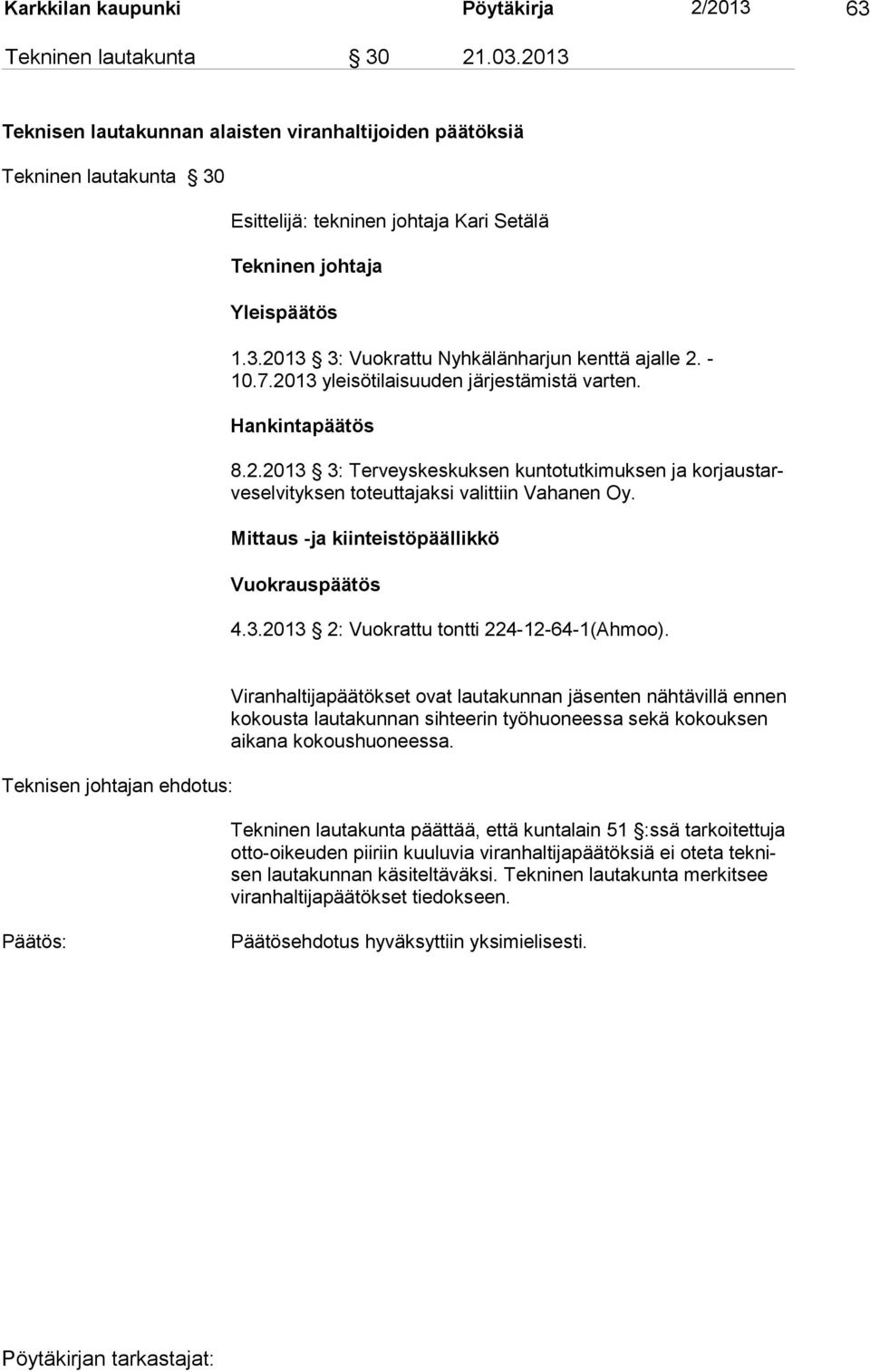 - 10.7.2013 yleisötilaisuuden järjes tämistä varten. Hankintapäätös 8.2.2013 3: Terveyskeskuksen kuntotutkimuksen ja korjaustarveselvityksen toteuttajaksi valittiin Vahanen Oy.