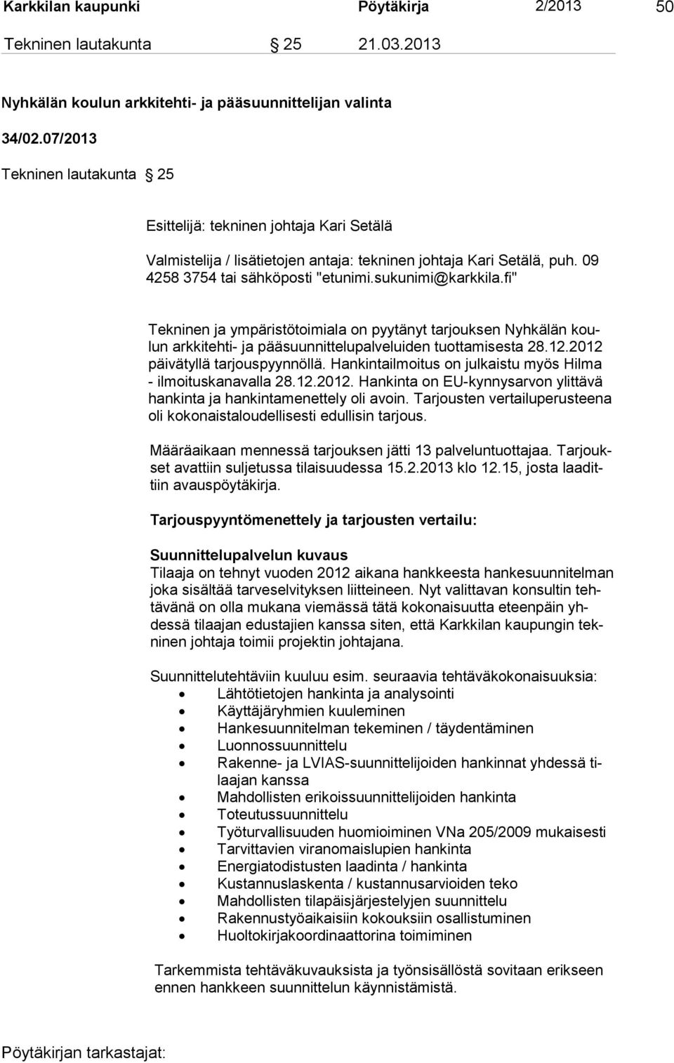 fi" Tekninen ja ympäristötoimiala on pyytänyt tarjouksen Nyhkälän koulun arkkitehti- ja pääsuunnittelupalveluiden tuottamisesta 28.12.2012 päivätyllä tar jous pyyn nöllä.