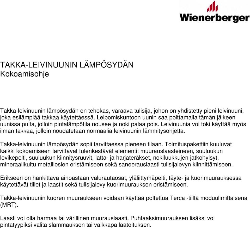 Leivinuunia voi toki käyttää myös ilman takkaa, jolloin noudatetaan normaalia leivinuunin lämmitysohjetta. Takka-leivinuunin lämpösydän sopii tarvittaessa pieneen tilaan.