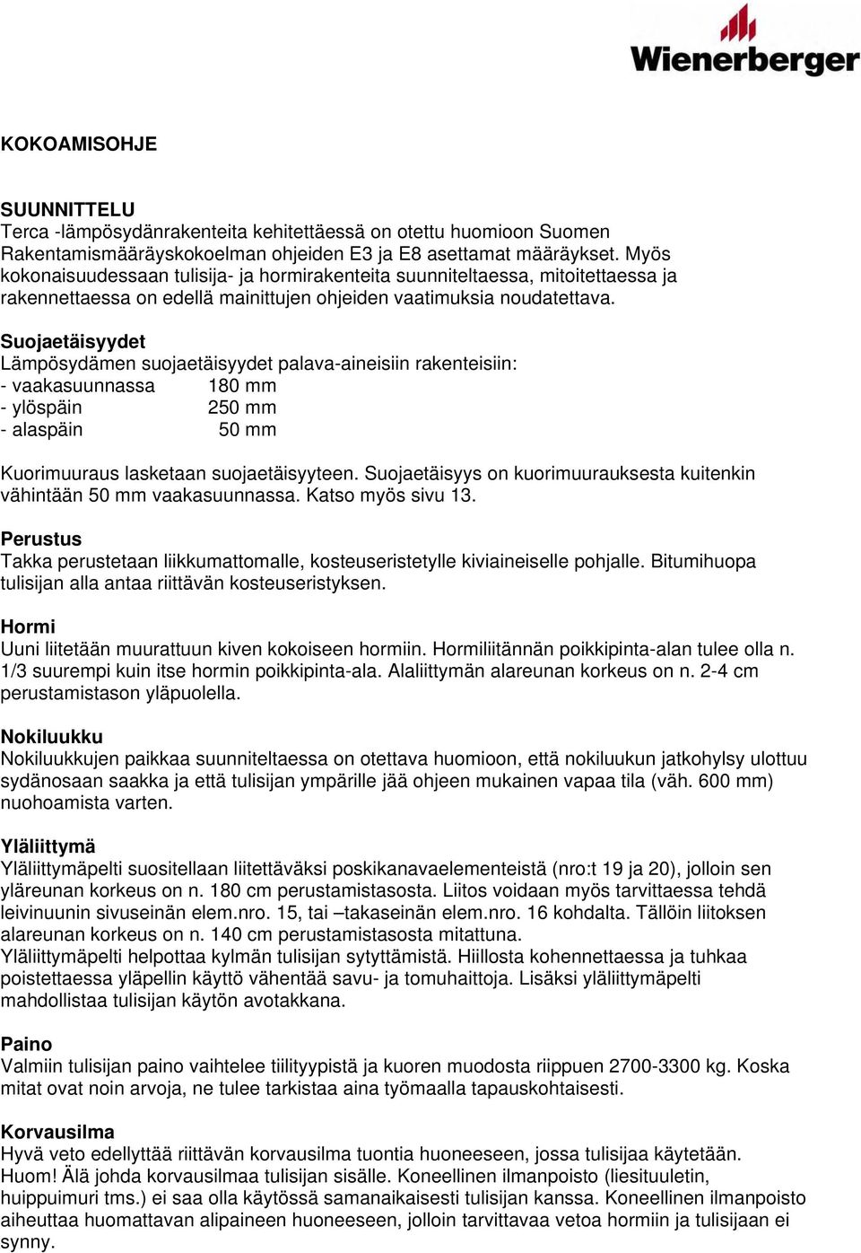 Suojaetäisyydet Lämpösydämen suojaetäisyydet palava-aineisiin rakenteisiin: - vaakasuunnassa 180 mm - ylöspäin 250 mm - alaspäin 50 mm Kuorimuuraus lasketaan suojaetäisyyteen.