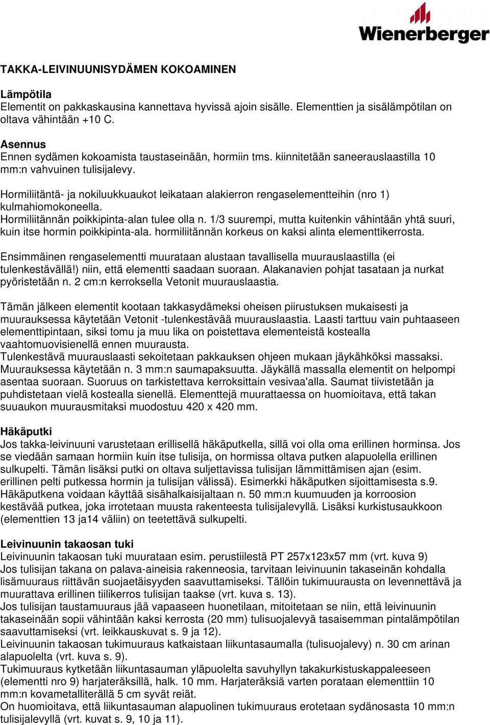 Hormiliitäntä- ja nokiluukkuaukot leikataan alakierron rengaselementteihin (nro 1) kulmahiomokoneella. Hormiliitännän poikkipinta-alan tulee olla n.