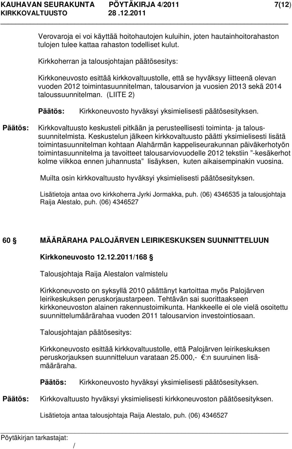 taloussuunnitelman. (LIITE 2) Kirkkoneuvosto hyväksyi yksimielisesti päätösesityksen. Kirkkovaltuusto keskusteli pitkään ja perusteellisesti toiminta- ja taloussuunnitelmista.