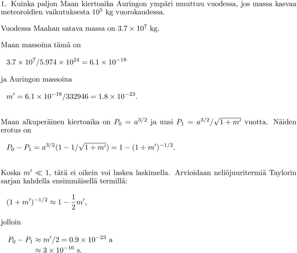 Maan alkuperäinen kiertoaika on P 0 = a 3/2 ja uusi P 1 = a 3/2 / 1 + m vuotta. Näiden erotus on P 0 P 1 = a 3/2 (1 1/ 1 + m ) = 1 (1 + m ) 1/2.