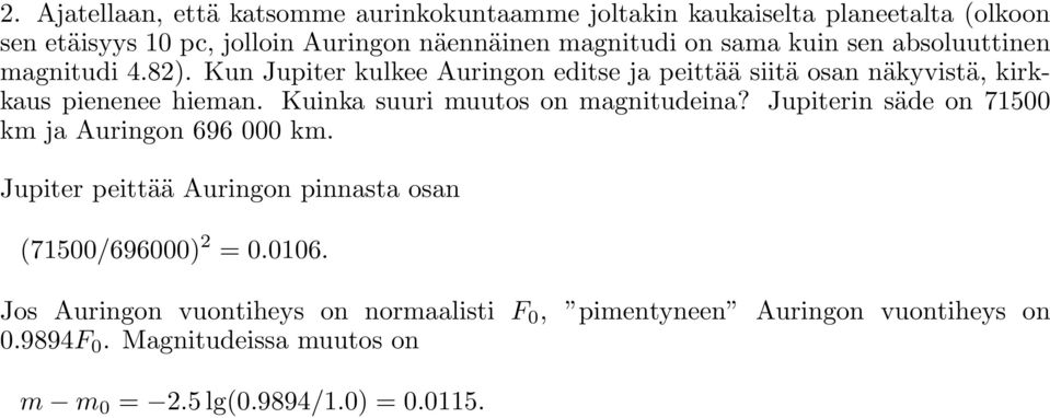 Kuinka suuri muutos on magnitudeina? Jupiterin säde on 71500 km ja Auringon 696 000 km. Jupiter peittää Auringon pinnasta osan (71500/696000) 2 = 0.