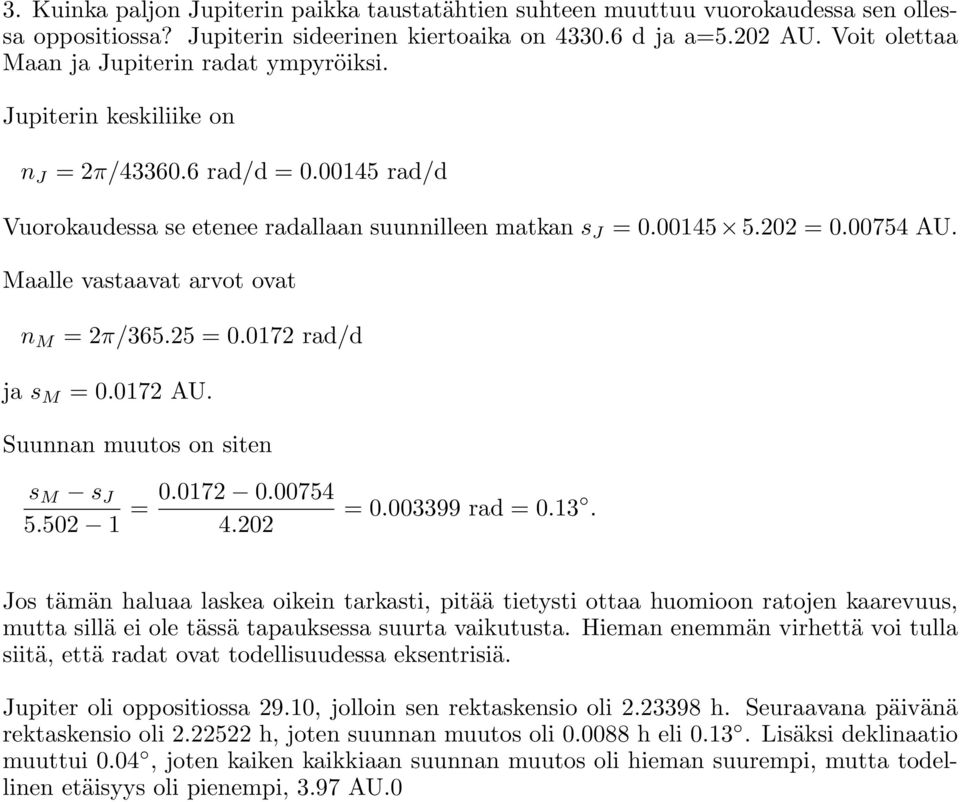 Maalle vastaavat arvot ovat n M = 2π/365.25 = 0.0172 rad/d ja s M = 0.0172 AU. Suunnan muutos on siten s M s J 5.502 1 = 0.0172 0.00754 4.202 = 0.003399 rad = 0.13.