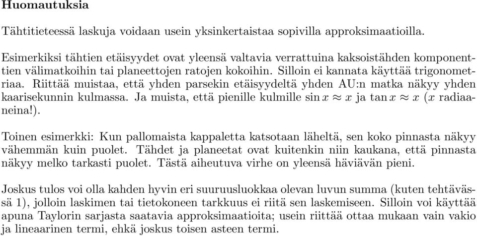 Riittää muistaa, että yhden parsekin etäisyydeltä yhden AU:n matka näkyy yhden kaarisekunnin kulmassa. Ja muista, että pienille kulmille sinx x ja tanx x (x radiaaneina!).