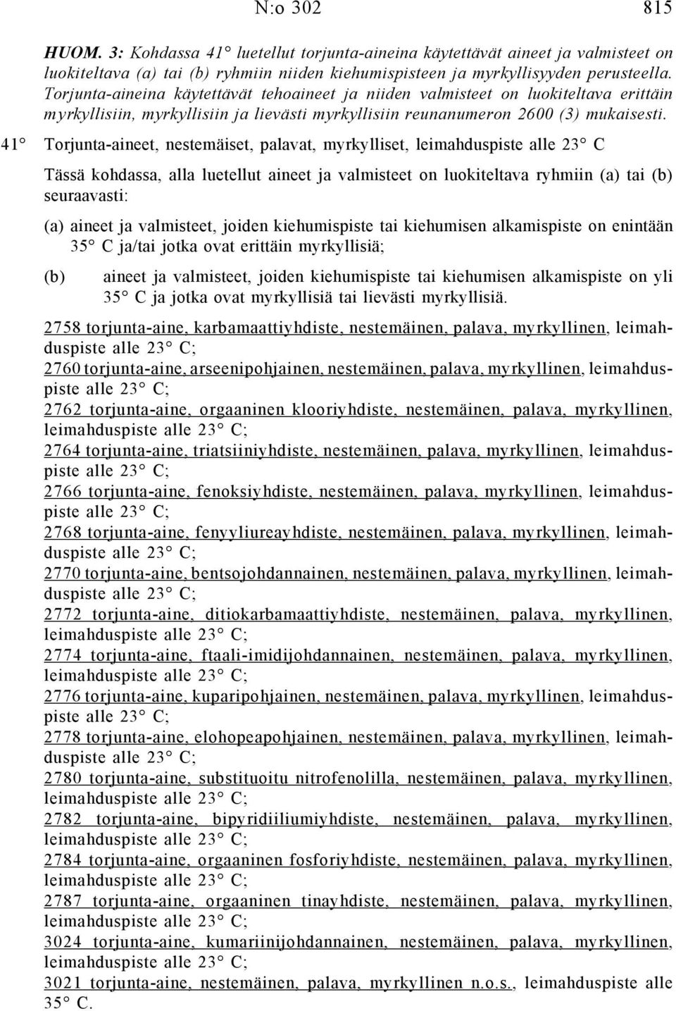 41 Torjunta-aineet, nestemäiset, palavat, myrkylliset, leimahduspiste alle 23 C Tässä kohdassa, alla luetellut aineet ja valmisteet on luokiteltava ryhmiin (a) tai seuraavasti: (a) aineet ja