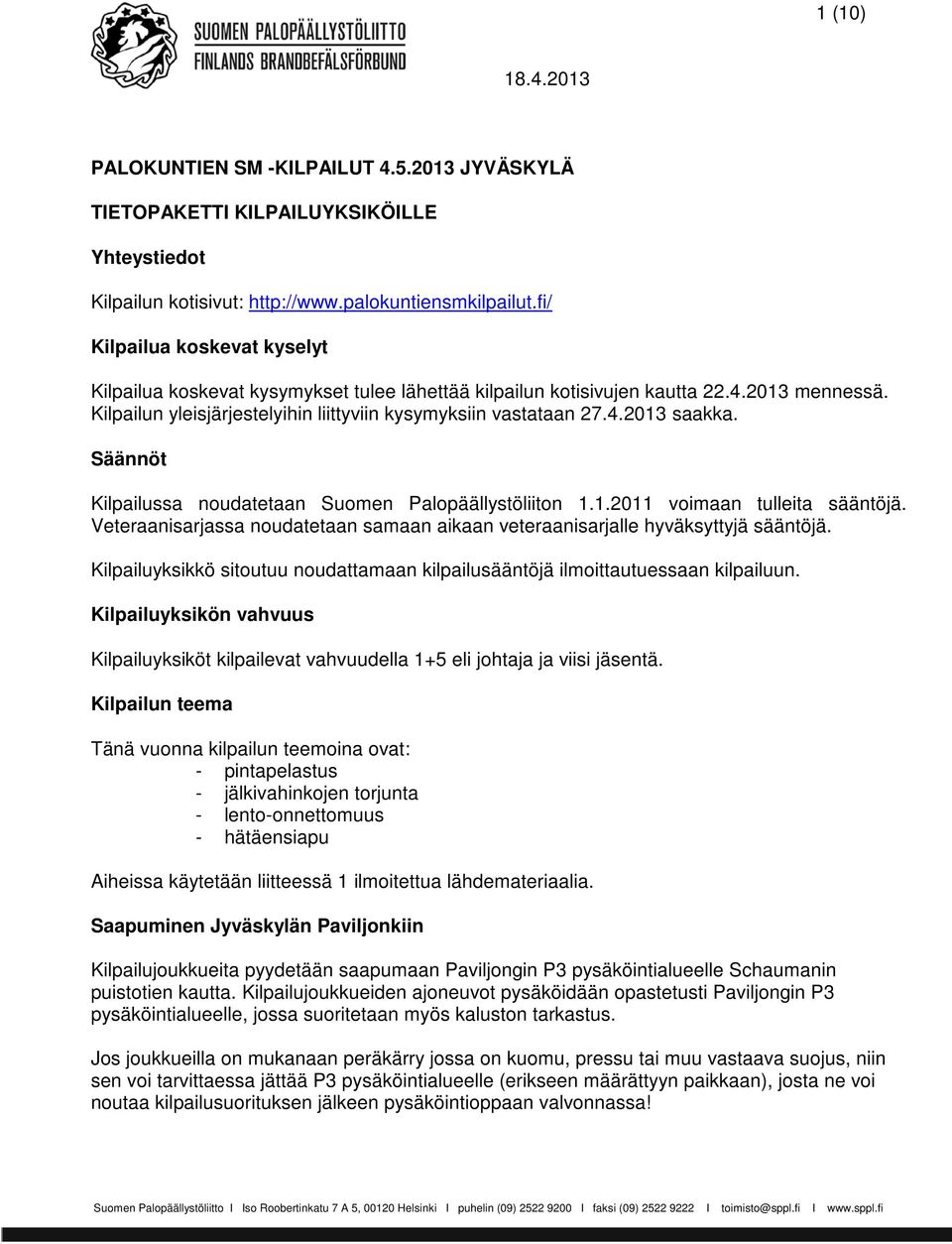 Säännöt Kilpailussa noudatetaan Suomen Palopäällystöliiton 1.1.2011 voimaan tulleita sääntöjä. Veteraanisarjassa noudatetaan samaan aikaan veteraanisarjalle hyväksyttyjä sääntöjä.