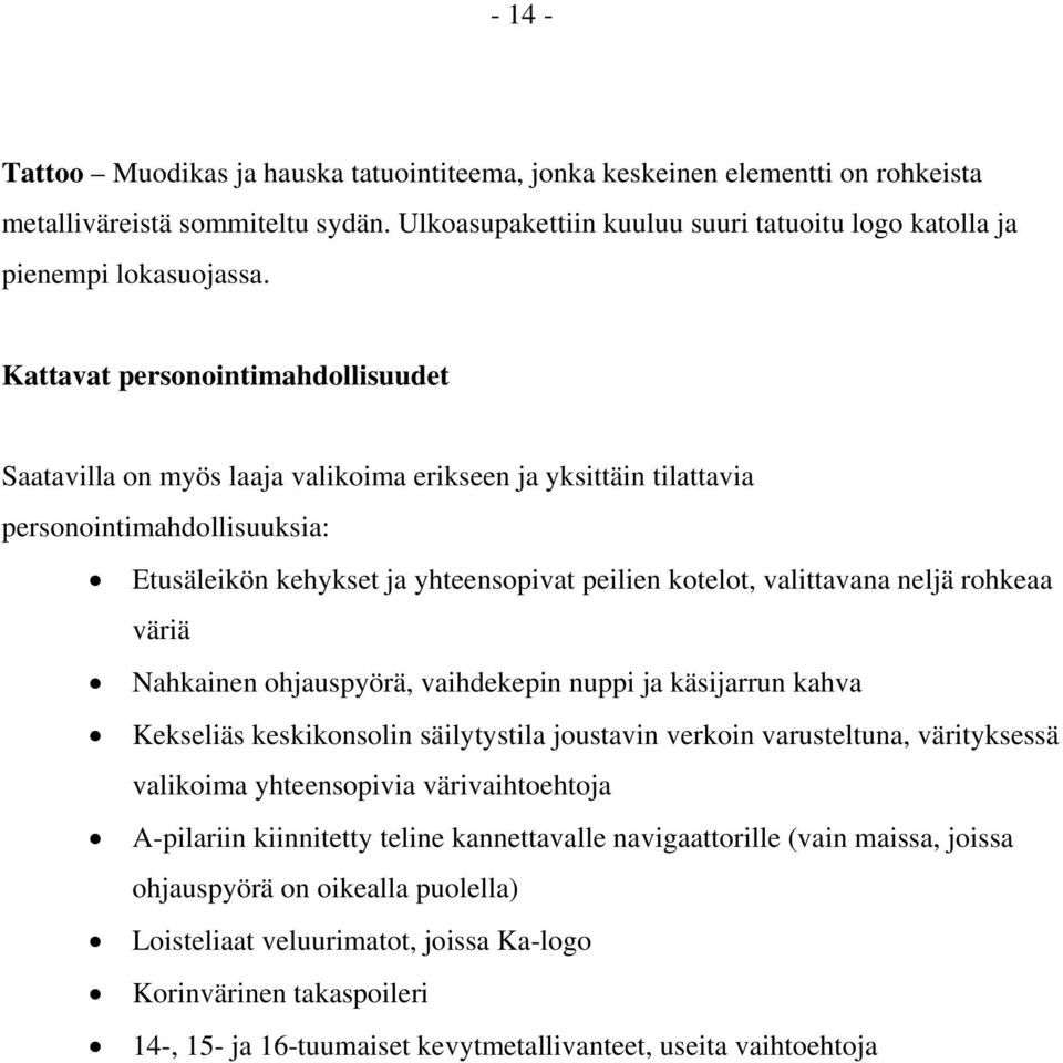 neljä rohkeaa väriä Nahkainen ohjauspyörä, vaihdekepin nuppi ja käsijarrun kahva Kekseliäs keskikonsolin säilytystila joustavin verkoin varusteltuna, värityksessä valikoima yhteensopivia