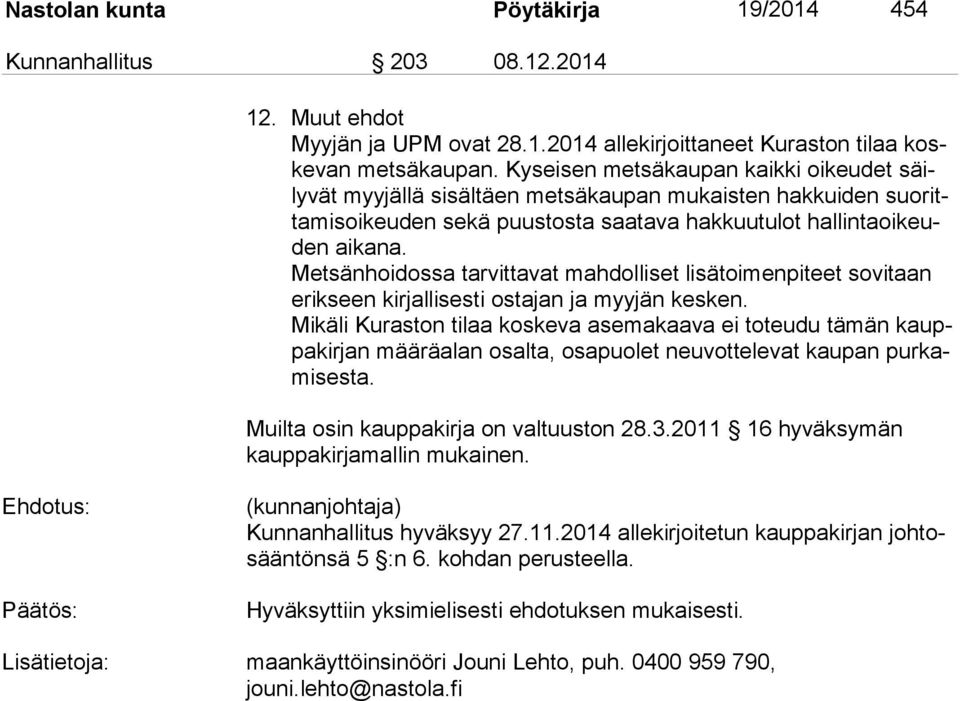 Metsänhoidossa tarvittavat mahdolliset lisätoimenpiteet sovitaan erikseen kirjallisesti ostajan ja myyjän kesken.