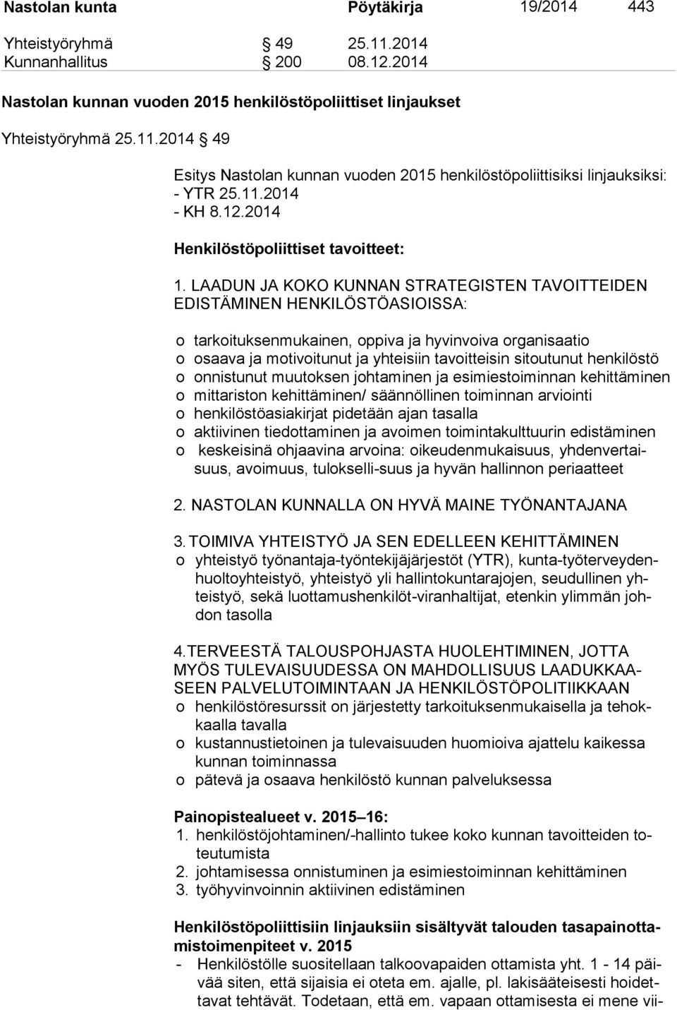 LAADUN JA KOKO KUNNAN STRATEGISTEN TAVOITTEIDEN EDIS TÄ MI NEN HENKILÖSTÖASIOISSA: o tarkoituksenmukainen, oppiva ja hyvinvoiva organisaatio o osaava ja motivoitunut ja yhteisiin tavoitteisin