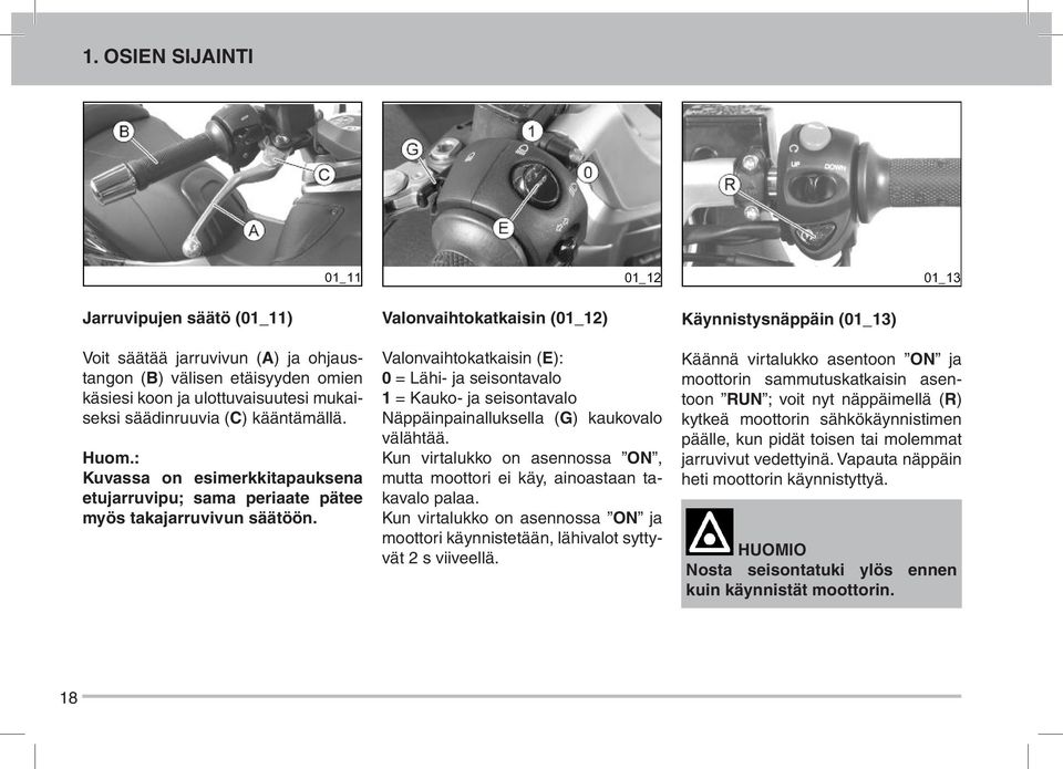 Valonvaihtokatkaisin (01_12) Valonvaihtokatkaisin (E): 0 = Lähi- ja seisontavalo 1 = Kauko- ja seisontavalo Näppäinpainalluksella (G) kaukovalo välähtää.