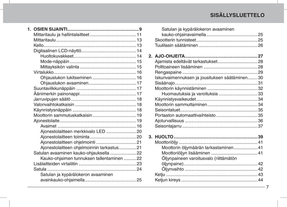 ..18 Moottorin sammutuskatkaisin...19 Ajonestolaite...19 Avaimet...16 Ajonestolaitteen merkkivalo LED...20 Ajonestolaitteen toiminta...20 Ajonestolaitteen ohjelmointi.