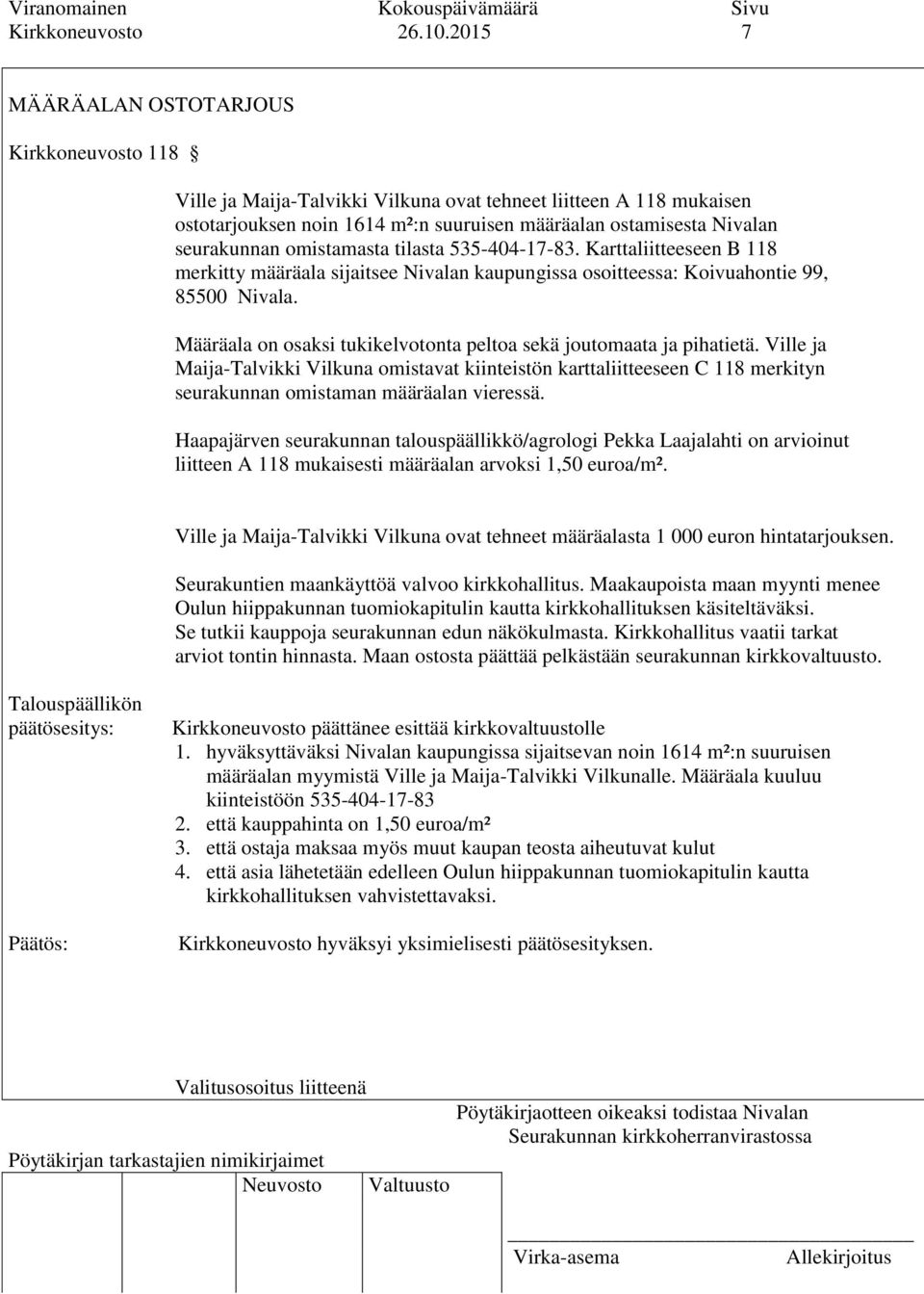 omistamasta tilasta 535-404-17-83. Karttaliitteeseen B 118 merkitty määräala sijaitsee Nivalan kaupungissa osoitteessa: Koivuahontie 99, 85500 Nivala.