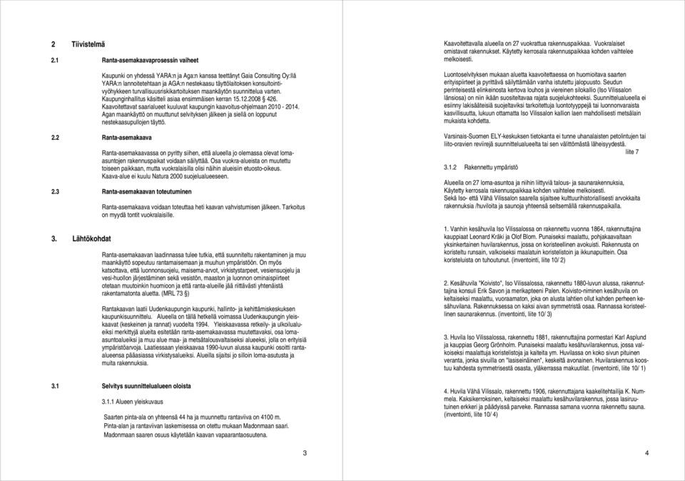 turvallisuusriskikartoituksen maankäytön suunnittelua varten. Kaupunginhallitus käsitteli asiaa ensimmäisen kerran 15.12.2008 426.