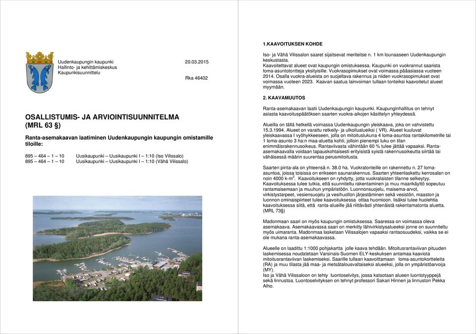 Vuokrasopimukset ovat voimassa pääasiassa vuoteen 2014. Osalla vuokra-alueista on suojeltava rakennus ja niiden vuokrasopimukset ovat voimassa vuoteen 2023.