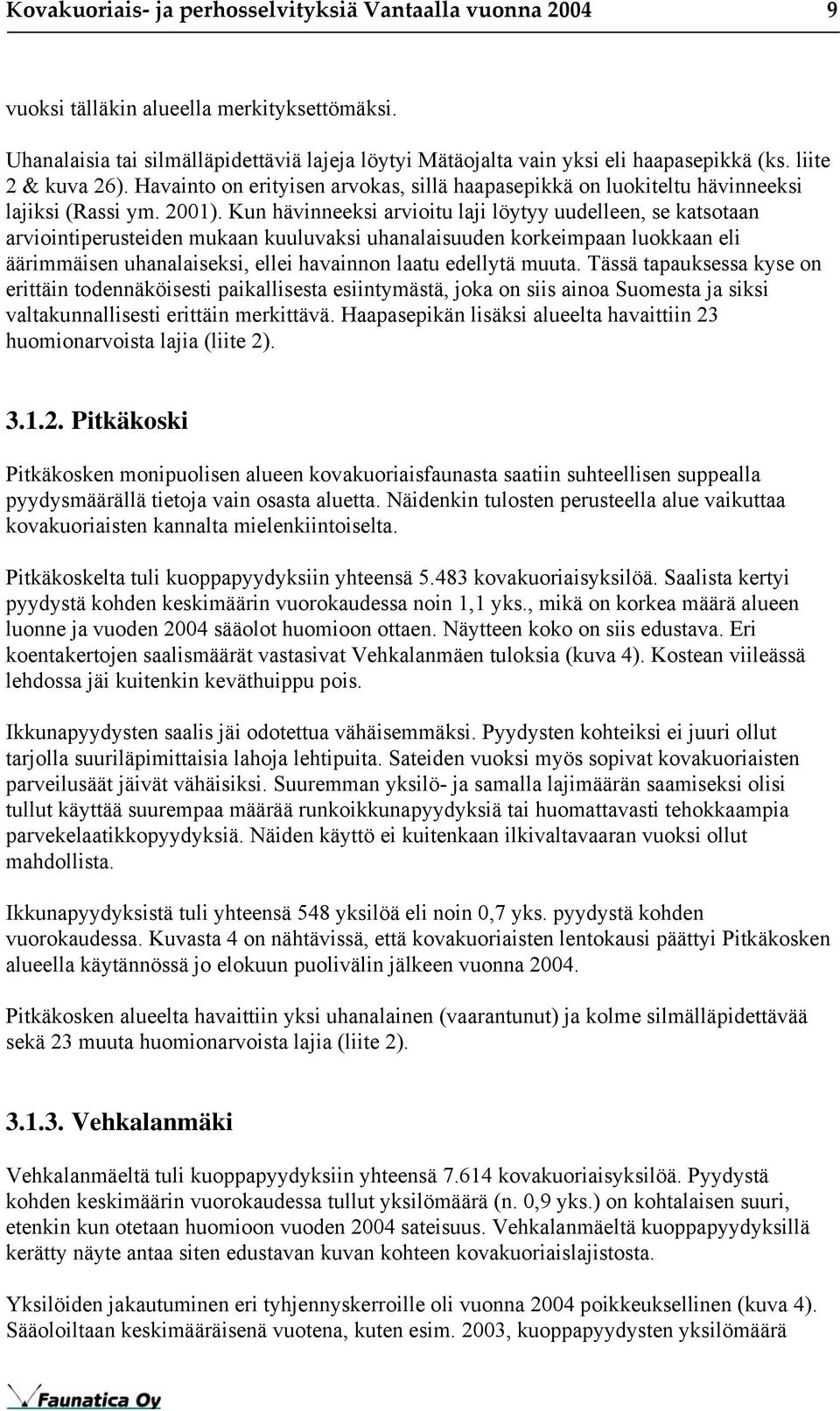 Kun hävinneeksi arvioitu laji löytyy uudelleen, se katsotaan arviointiperusteiden mukaan kuuluvaksi uhanalaisuuden korkeimpaan luokkaan eli äärimmäisen uhanalaiseksi, ellei havainnon laatu edellytä