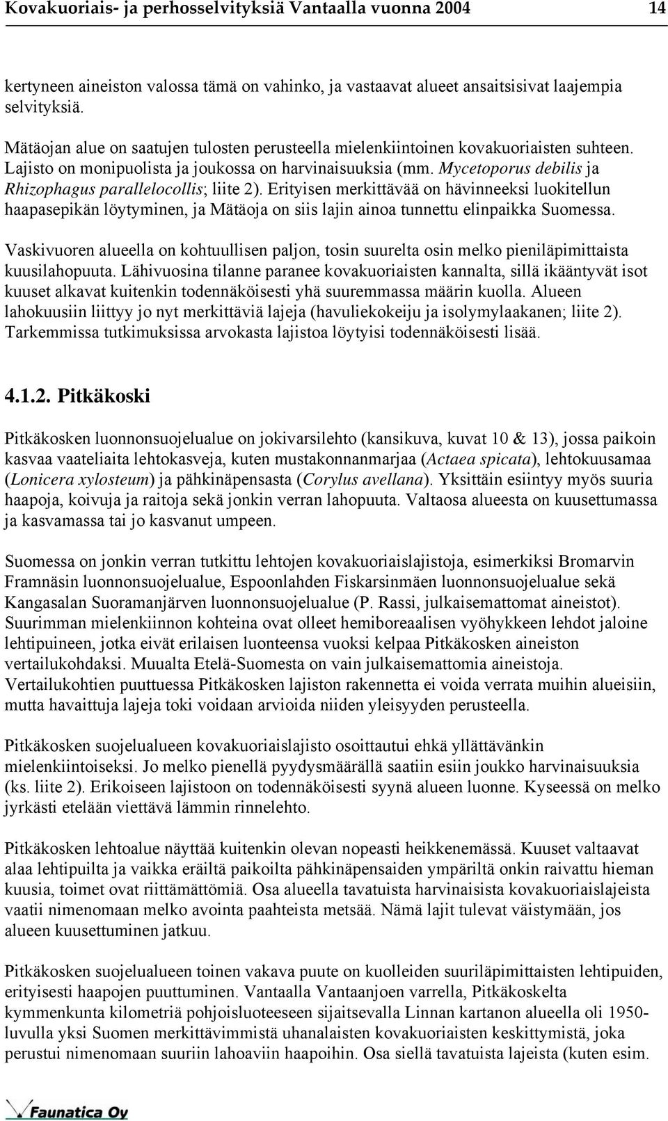 Mycetoporus debilis ja Rhizophagus parallelocollis; liite 2). Erityisen merkittävää on hävinneeksi luokitellun haapasepikän löytyminen, ja Mätäoja on siis lajin ainoa tunnettu elinpaikka Suomessa.