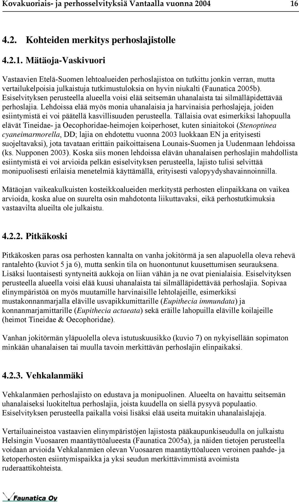 Mätäoja-Vaskivuori Vastaavien Etelä-Suomen lehtoalueiden perhoslajistoa on tutkittu jonkin verran, mutta vertailukelpoisia julkaistuja tutkimustuloksia on hyvin niukalti (Faunatica 2005b).