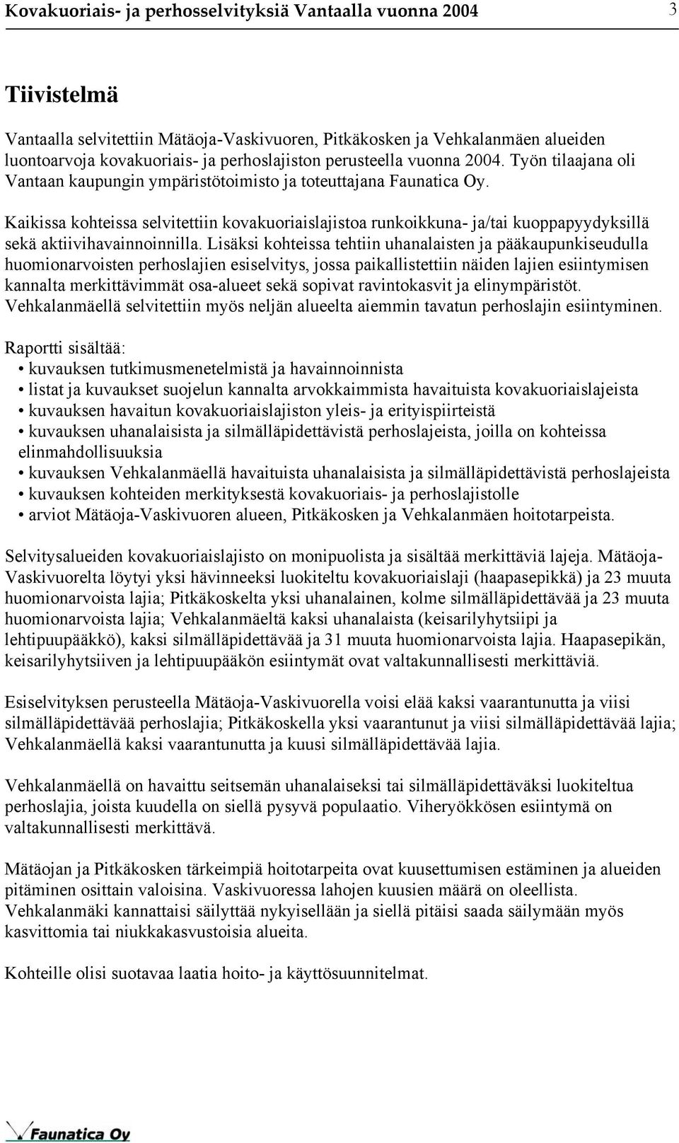 Kaikissa kohteissa selvitettiin kovakuoriaislajistoa runkoikkuna- ja/tai kuoppapyydyksillä sekä aktiivihavainnoinnilla.