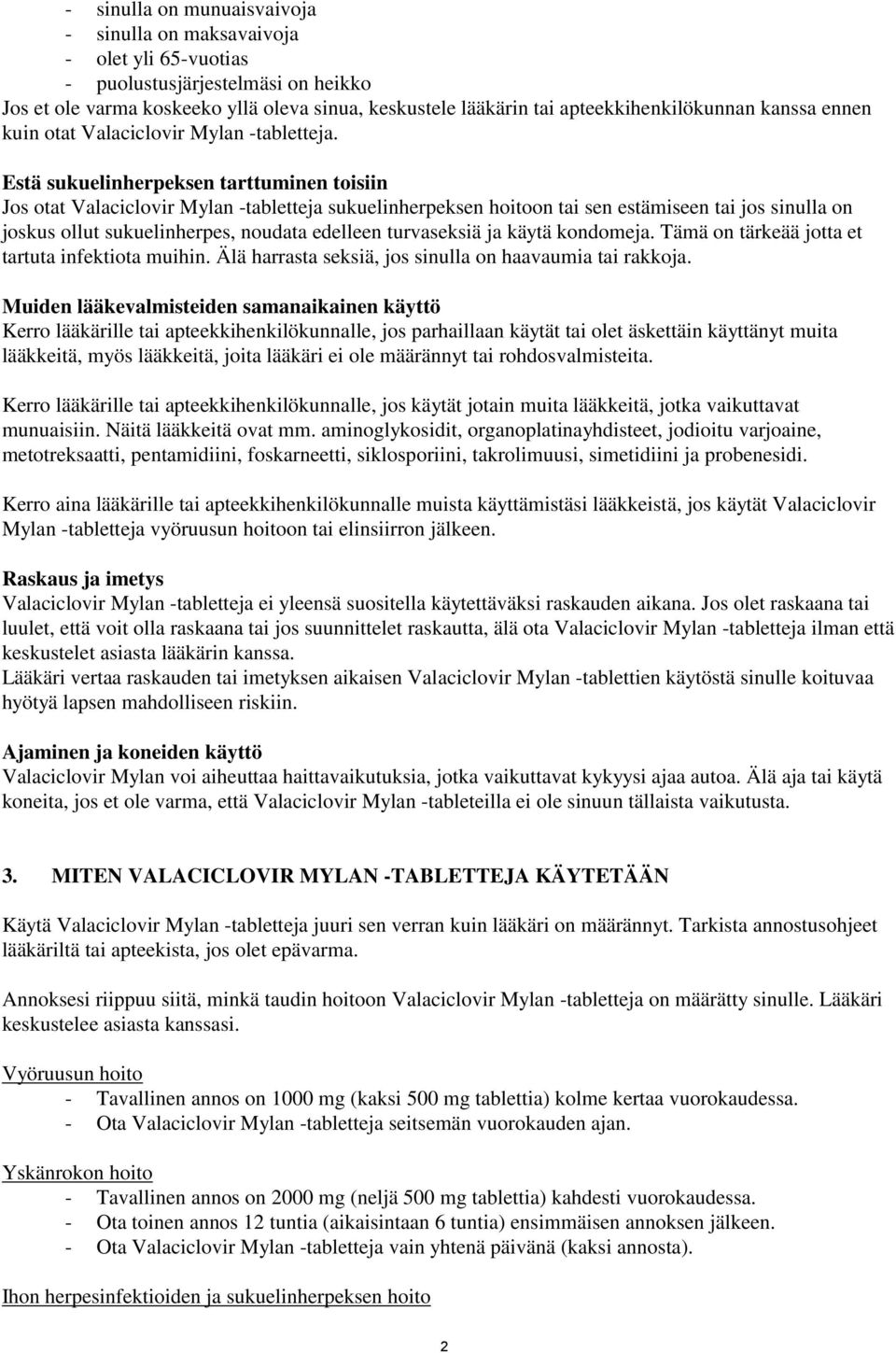 Estä sukuelinherpeksen tarttuminen toisiin Jos otat Valaciclovir Mylan -tabletteja sukuelinherpeksen hoitoon tai sen estämiseen tai jos sinulla on joskus ollut sukuelinherpes, noudata edelleen