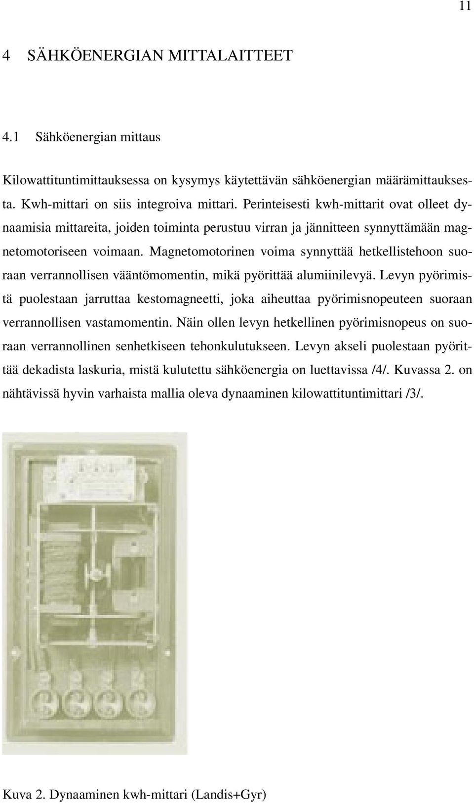 Magnetomotorinen voima synnyttää hetkellistehoon suoraan verrannollisen vääntömomentin, mikä pyörittää alumiinilevyä.